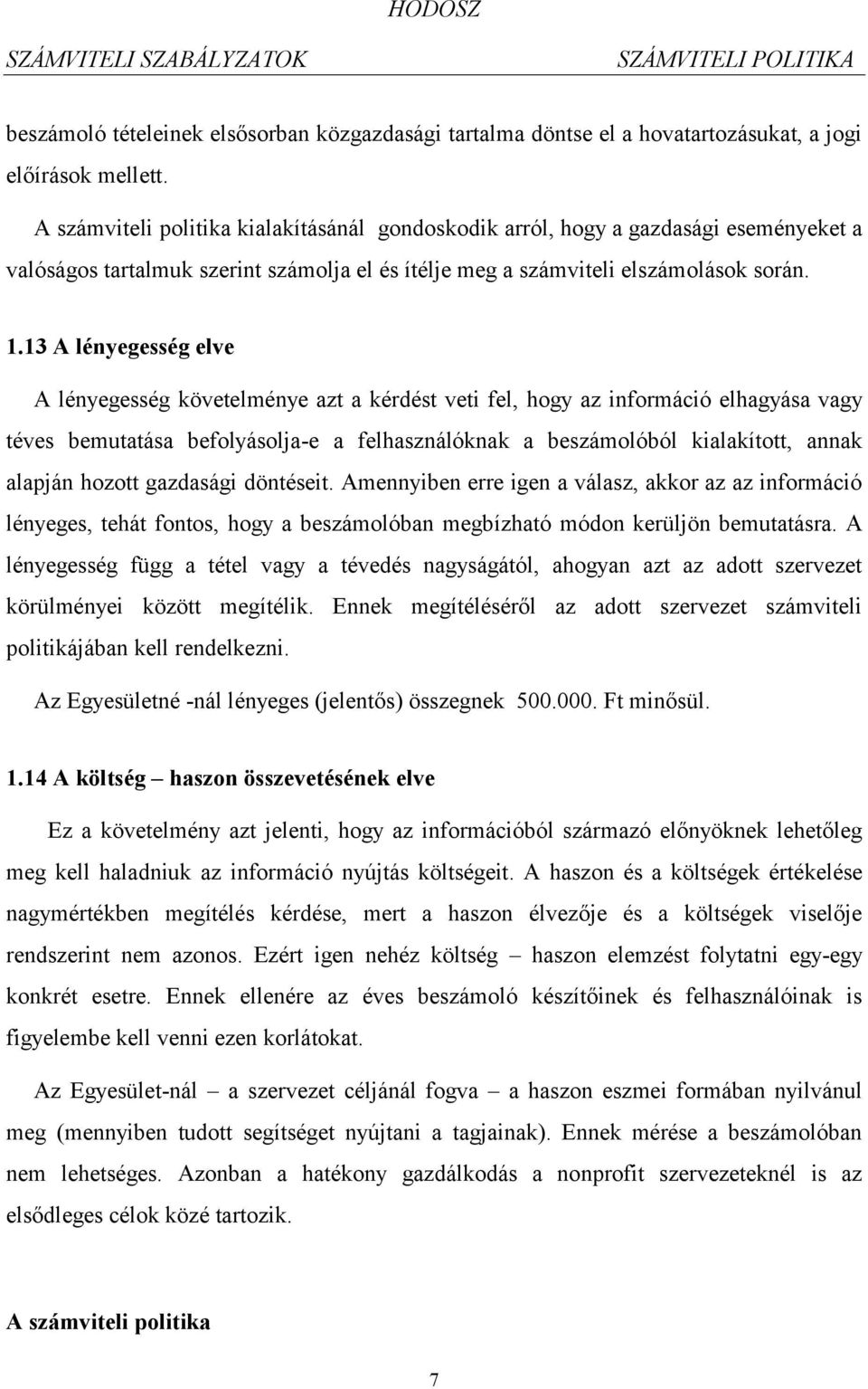 13 A lényegesség elve A lényegesség követelménye azt a kérdést veti fel, hogy az információ elhagyása vagy téves bemutatása befolyásolja-e a felhasználóknak a beszámolóból kialakított, annak alapján