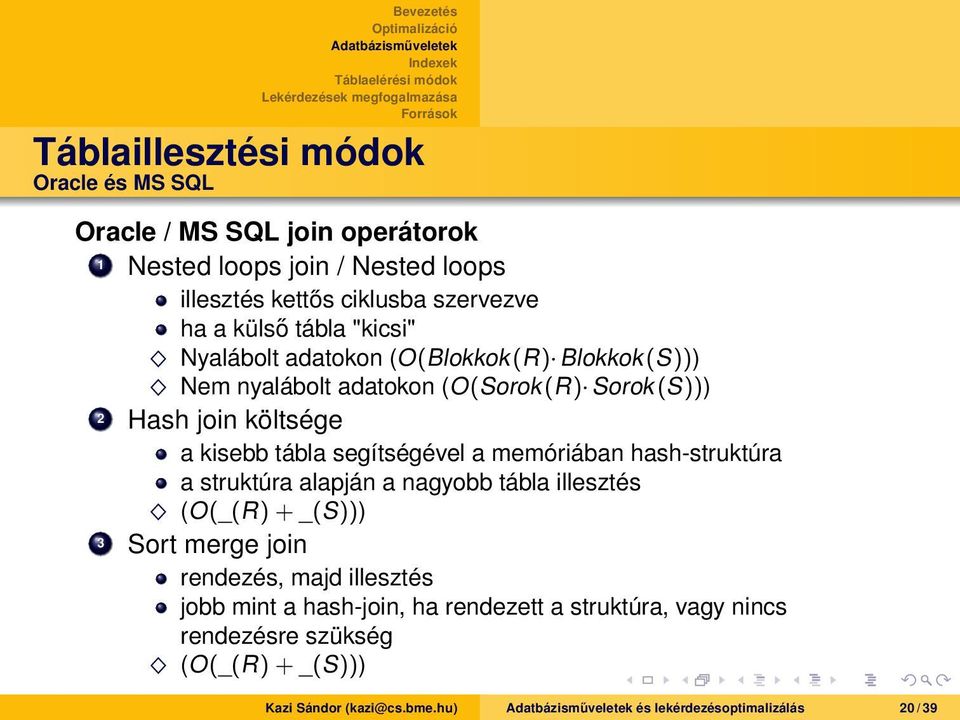 segítségével a memóriában hash-struktúra a struktúra alapján a nagyobb tábla illesztés (O(_(R) + _(S))) 3 Sort merge join rendezés, majd illesztés