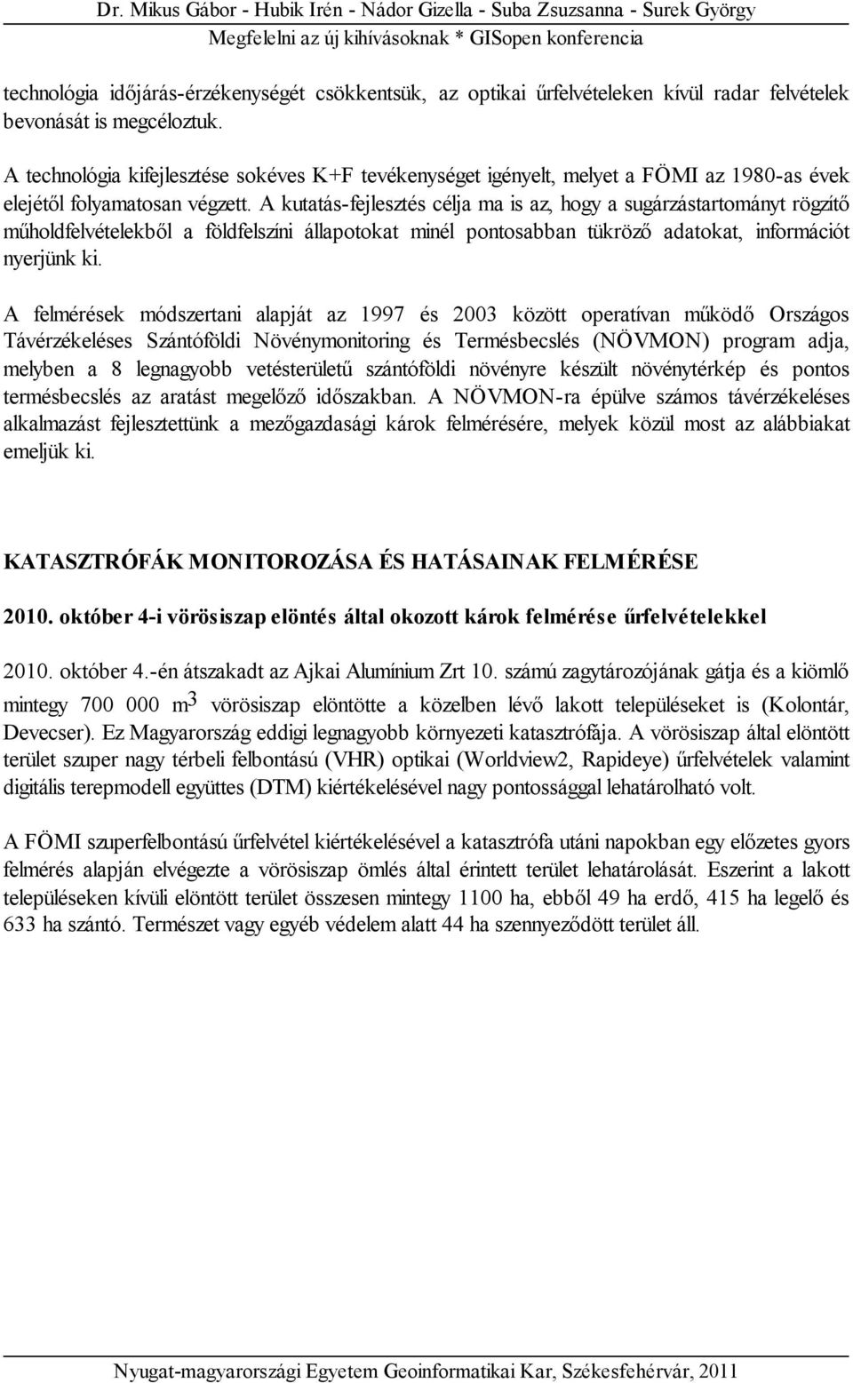 A kutatás-fejlesztés célja ma is az, hogy a sugárzástartományt rögzítő műholdfelvételekből a földfelszíni állapotokat minél pontosabban tükröző adatokat, információt nyerjünk ki.