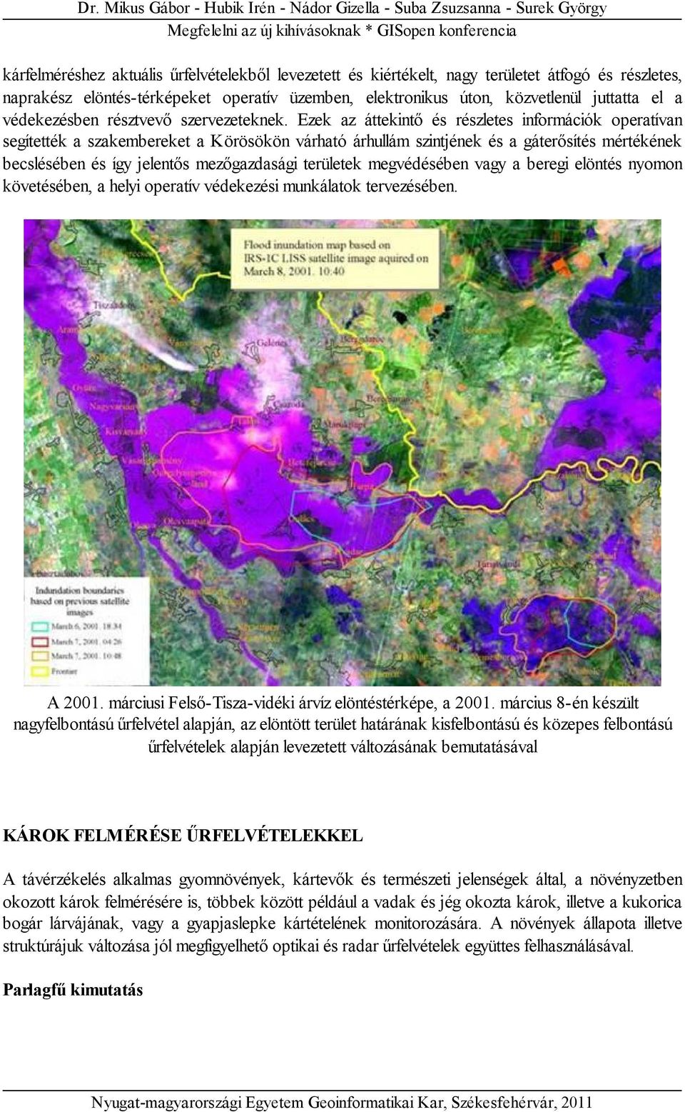 Ezek az áttekintő és részletes információk operatívan segítették a szakembereket a Körösökön várható árhullám szintjének és a gáterősítés mértékének becslésében és így jelentős mezőgazdasági