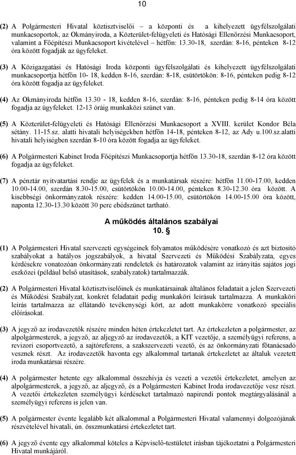 (3) A Közigazgatási és Hatósági Irda közpnti ügyfélszlgálati és kihelyezett ügyfélszlgálati munkacsprtja hétfőn 10-18, kedden 8-16, szerdán: 8-18, csütörtökön: 8-16, pénteken pedig 8-12 óra között