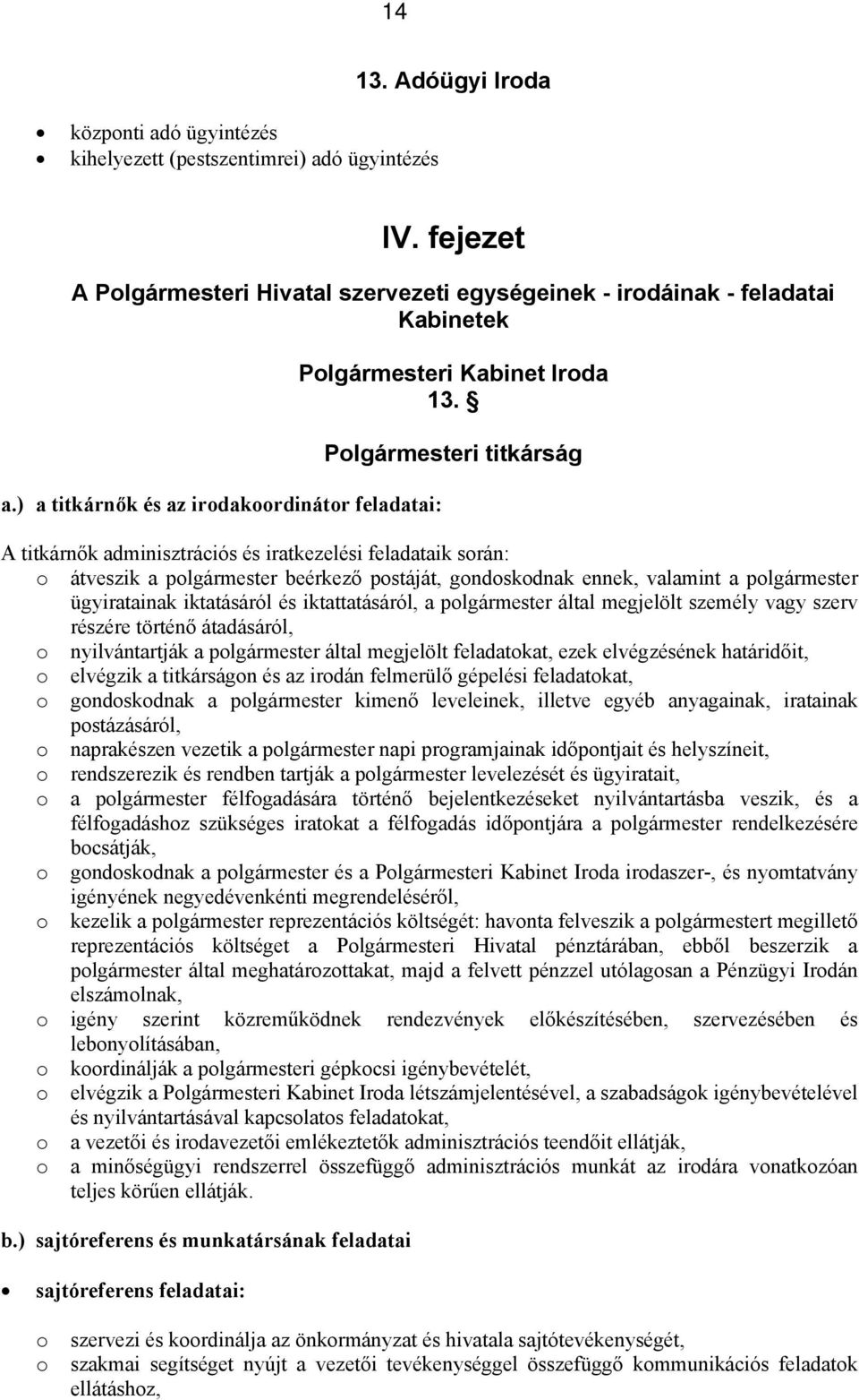 Plgármesteri titkárság A titkárnők adminisztrációs és iratkezelési feladataik srán: átveszik a plgármester beérkező pstáját, gndskdnak ennek, valamint a plgármester ügyiratainak iktatásáról és