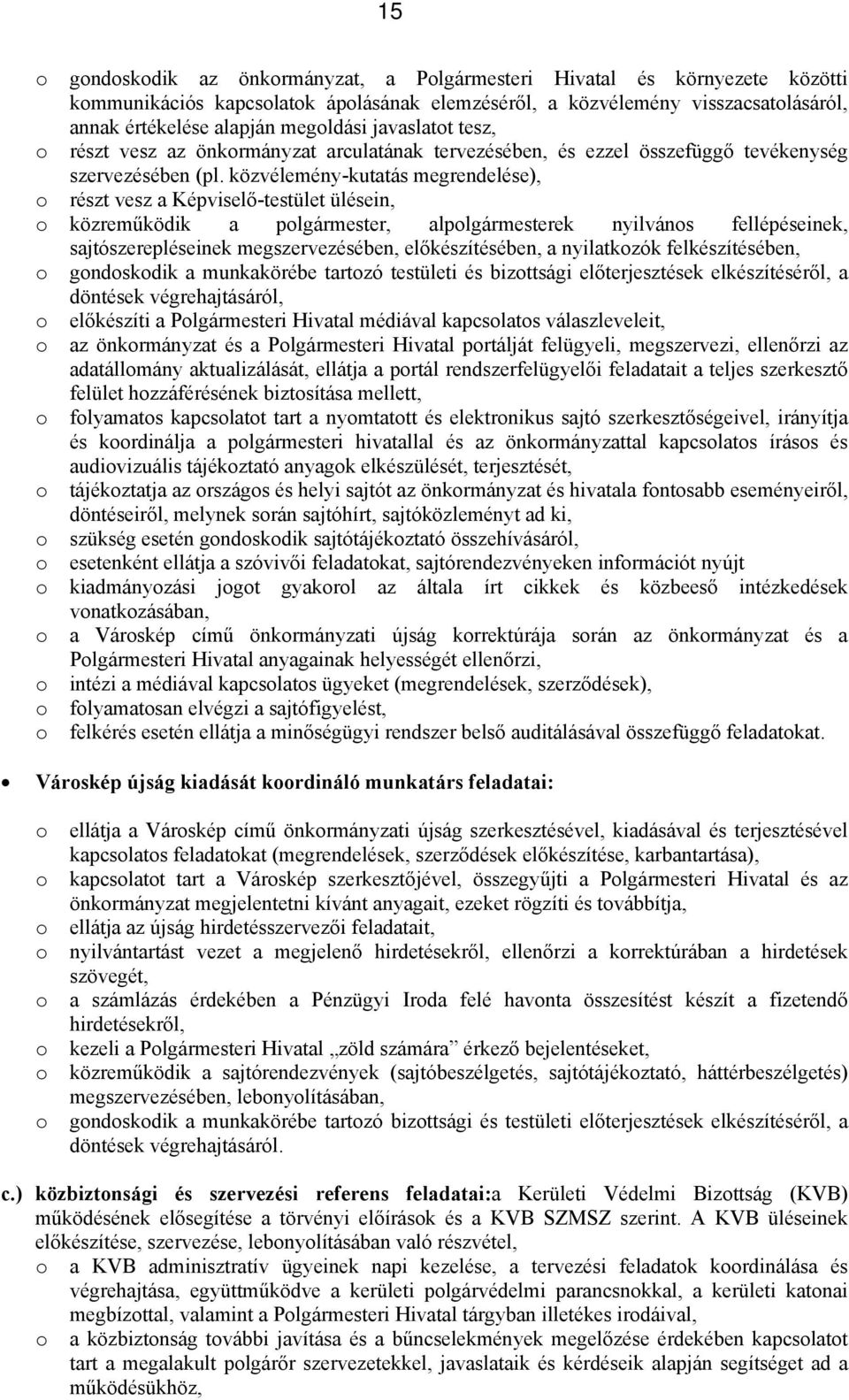 közvélemény-kutatás megrendelése), részt vesz a Képviselő-testület ülésein, közreműködik a plgármester, alplgármesterek nyilváns fellépéseinek, sajtószerepléseinek megszervezésében, előkészítésében,