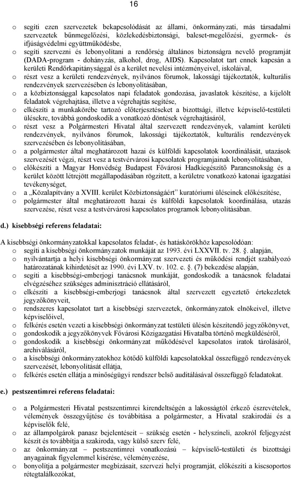 Kapcslatt tart ennek kapcsán a kerületi Rendőrkapitánysággal és a kerület nevelési intézményeivel, iskláival, részt vesz a kerületi rendezvények, nyilváns fórumk, lakssági tájékztatók, kulturális