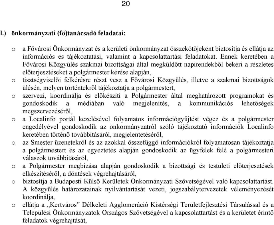 Fővársi Közgyűlés, illetve a szakmai bizttságk ülésén, melyen történtekről tájékztatja a plgármestert, szervezi, krdinálja és előkészíti a Plgármester által meghatárztt prgramkat és gndskdik a