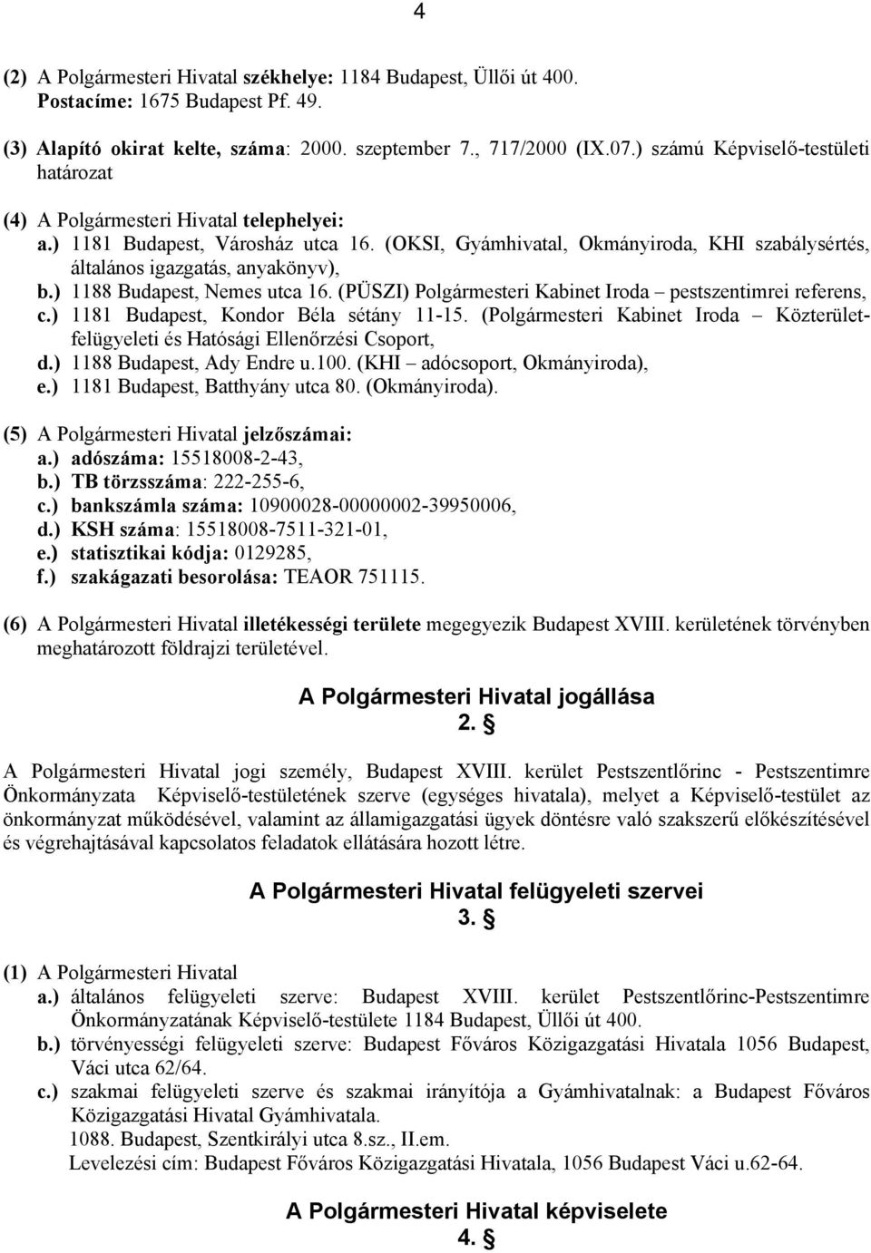 ) 1188 Budapest, Nemes utca 16. (PÜSZI) Plgármesteri Kabinet Irda pestszentimrei referens, c.) 1181 Budapest, Kndr Béla sétány 11-15.