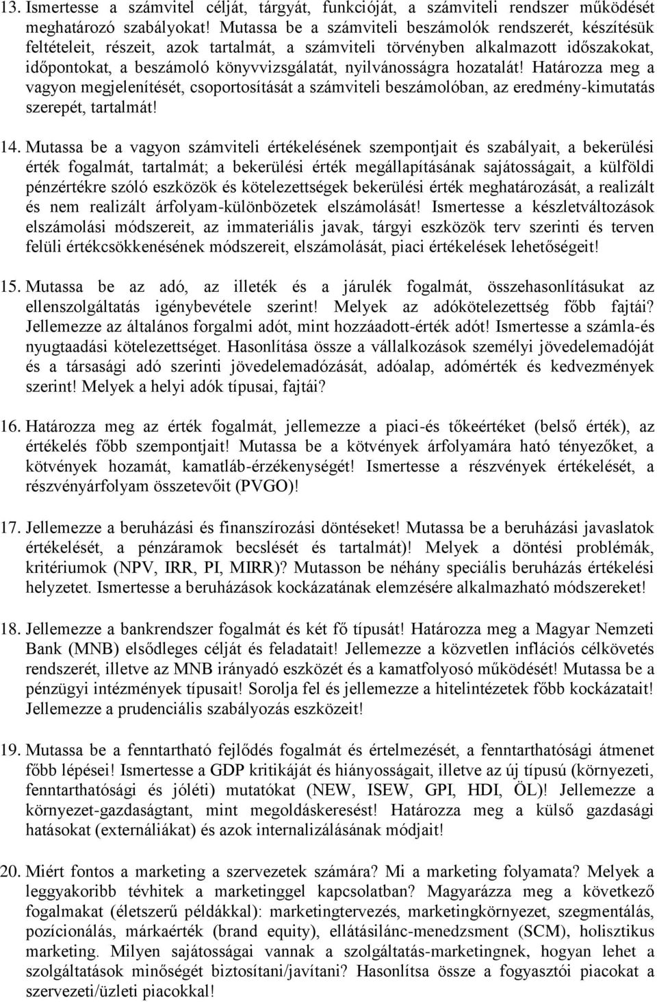 nyilvánosságra hozatalát! Határozza meg a vagyon megjelenítését, csoportosítását a számviteli beszámolóban, az eredmény-kimutatás szerepét, tartalmát! 14.