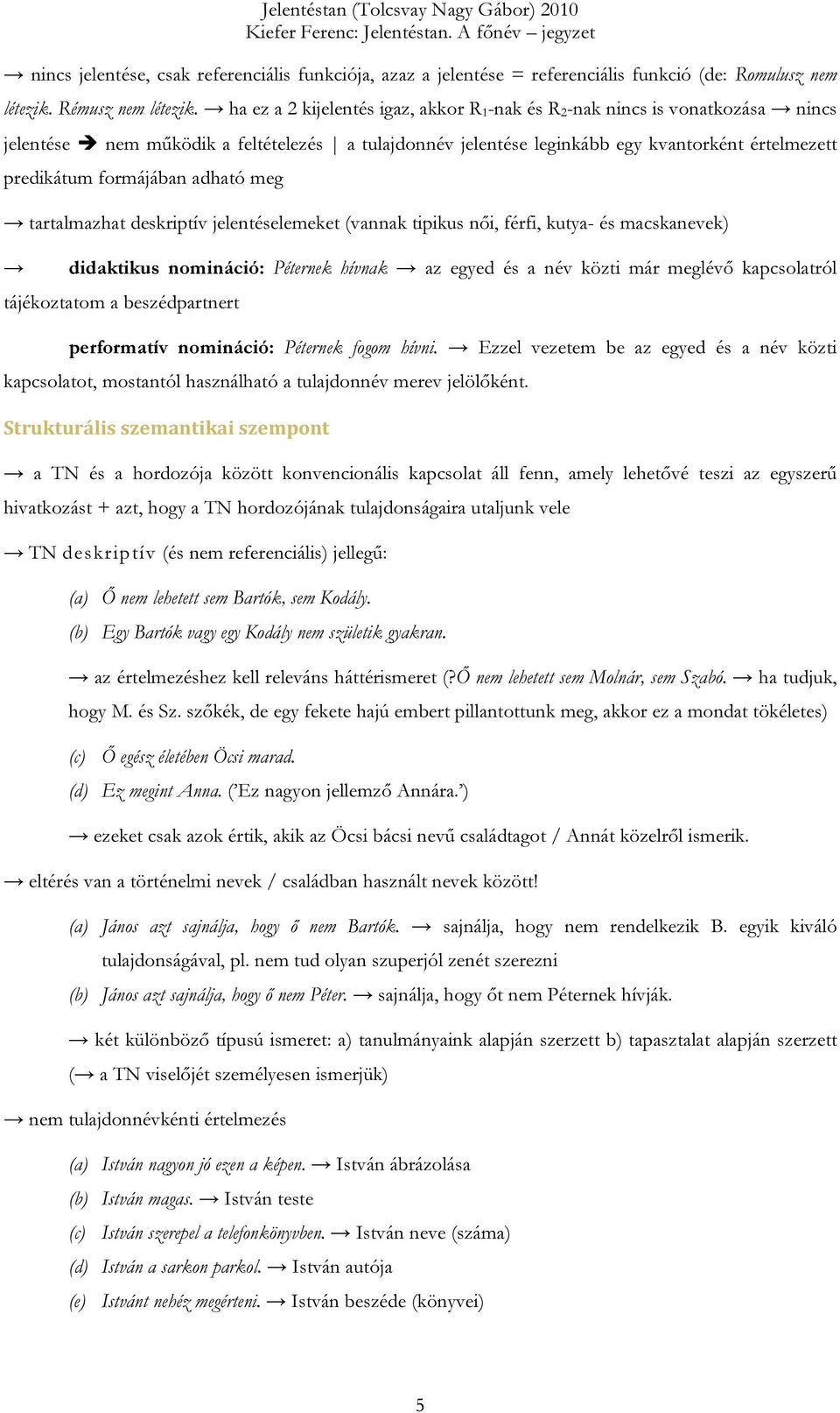 adható meg tartalmazhat deskriptív jelentéselemeket (vannak tipikus női, férfi, kutya- és macskanevek) didaktikus nomináció: Péternek hívnak az egyed és a név közti már meglévő kapcsolatról