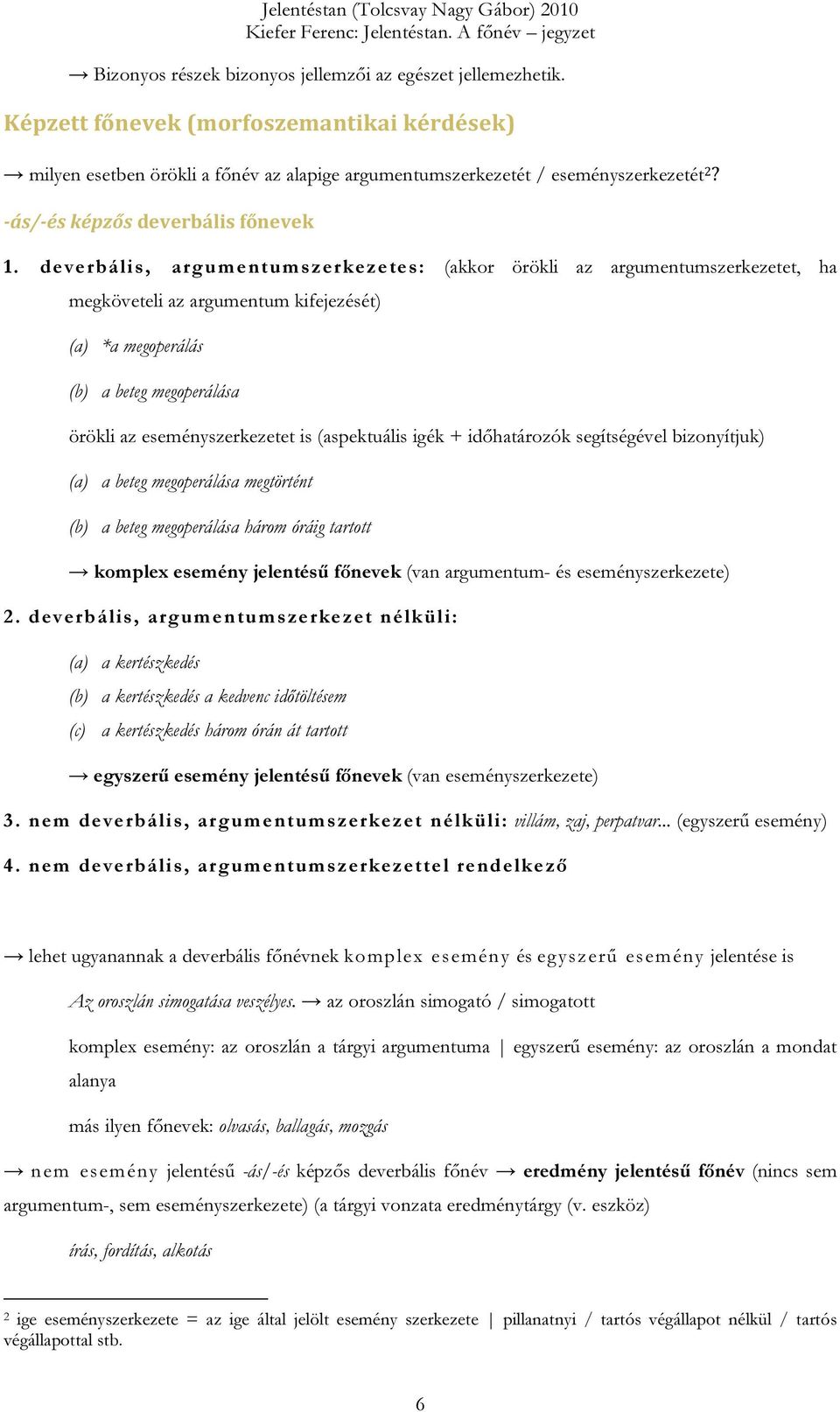 deverbális, argumentumszerkezetes: (akkor örökli az argumentumszerkezetet, ha megköveteli az argumentum kifejezését) (a) *a megoperálás (b) a beteg megoperálása örökli az eseményszerkezetet is