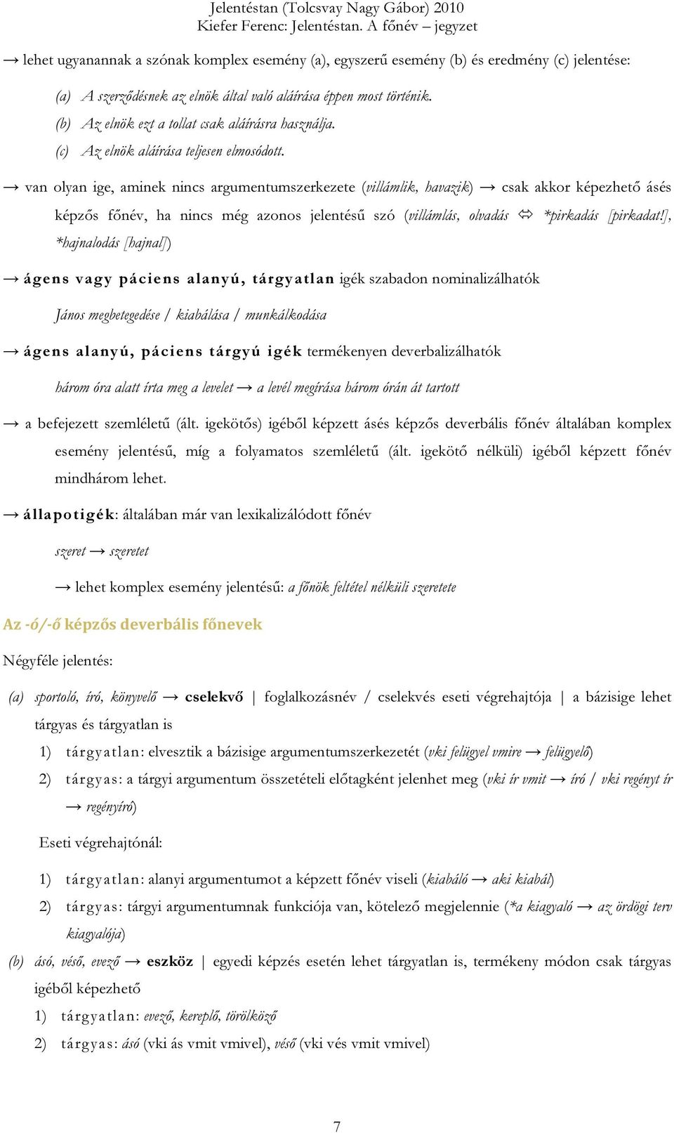 van olyan ige, aminek nincs argumentumszerkezete (villámlik, havazik) csak akkor képezhető ásés képzős főnév, ha nincs még azonos jelentésű szó (villámlás, olvadás *pirkadás [pirkadat!