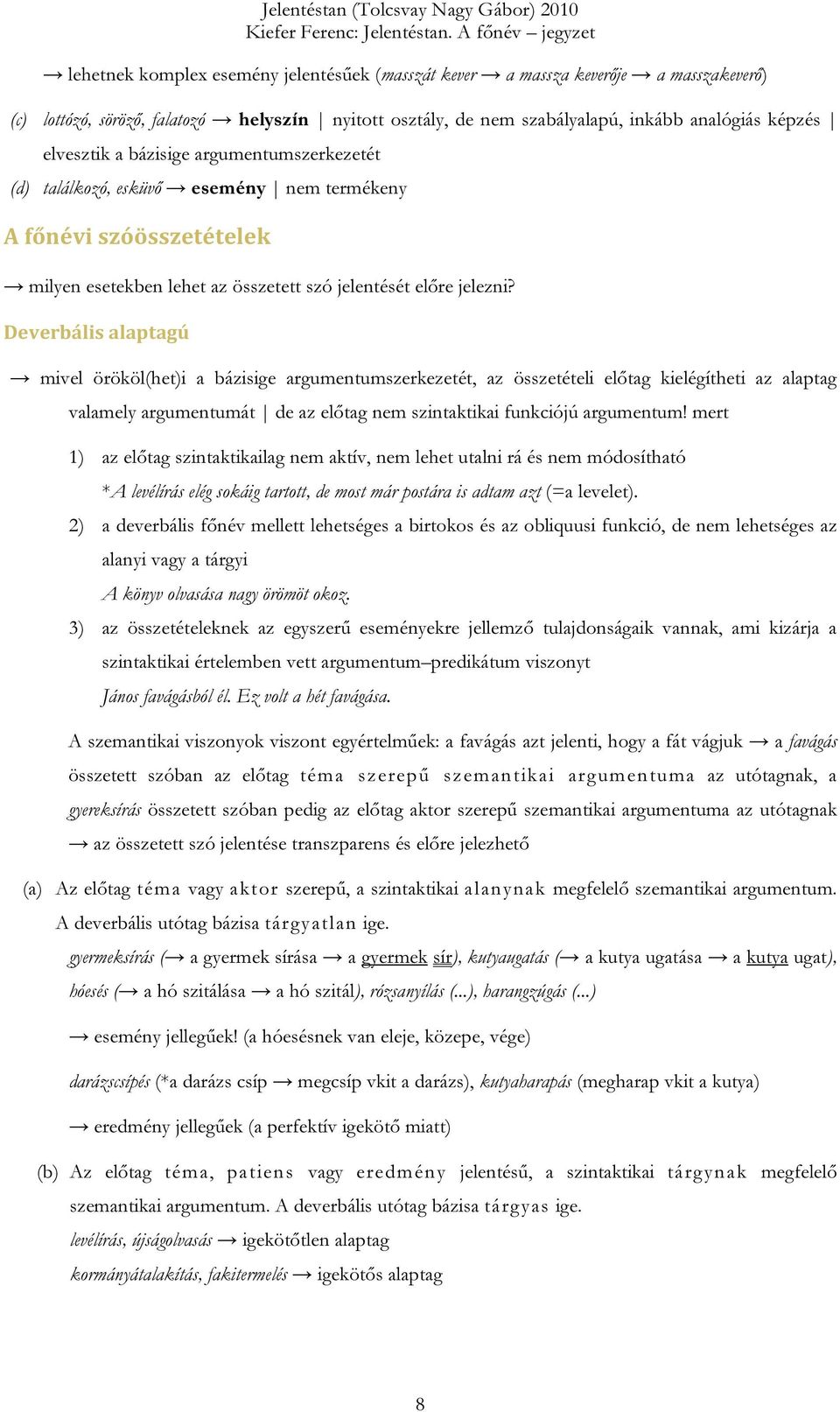 Deverbális alaptagú mivel örököl(het)i a bázisige argumentumszerkezetét, az összetételi előtag kielégítheti az alaptag valamely argumentumát de az előtag nem szintaktikai funkciójú argumentum!