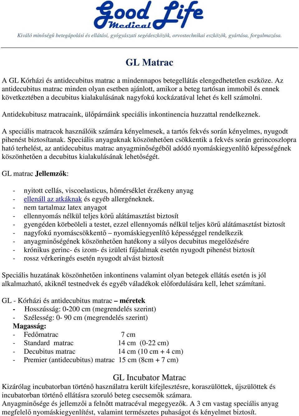 Antidekubitusz aink, ülőpárnáink speciális inkontinencia huzzattal rendelkeznek. A speciális ok használóik számára kényelmesek, a tartós fekvés során kényelmes, nyugodt pihenést biztosítanak.