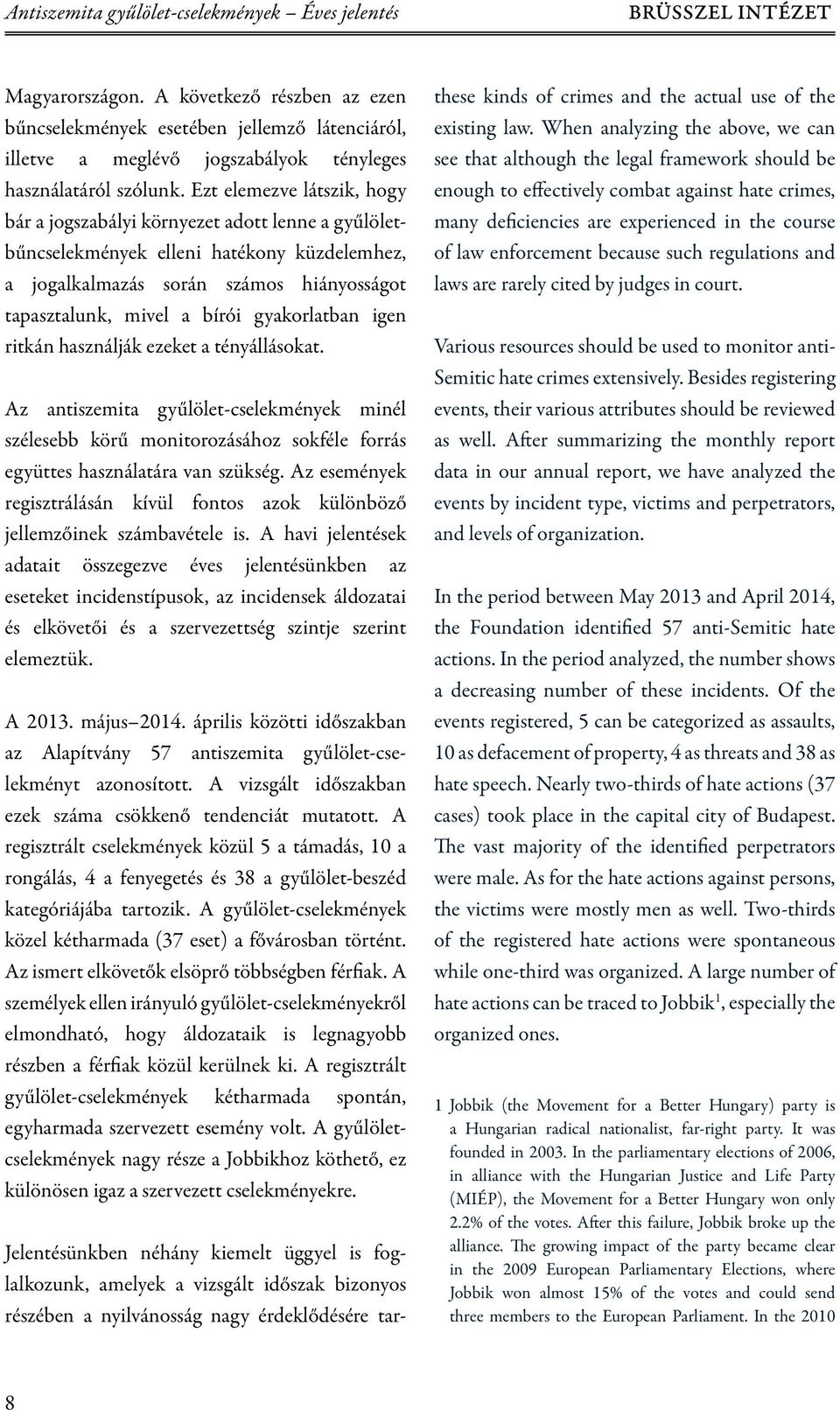 Ezt elemezve látszik, hogy bár a jogszabályi környezet adott lenne a gyűlöletbűncselekmények elleni hatékony küzdelemhez, a jogalkalmazás során számos hiányosságot tapasztalunk, mivel a bírói