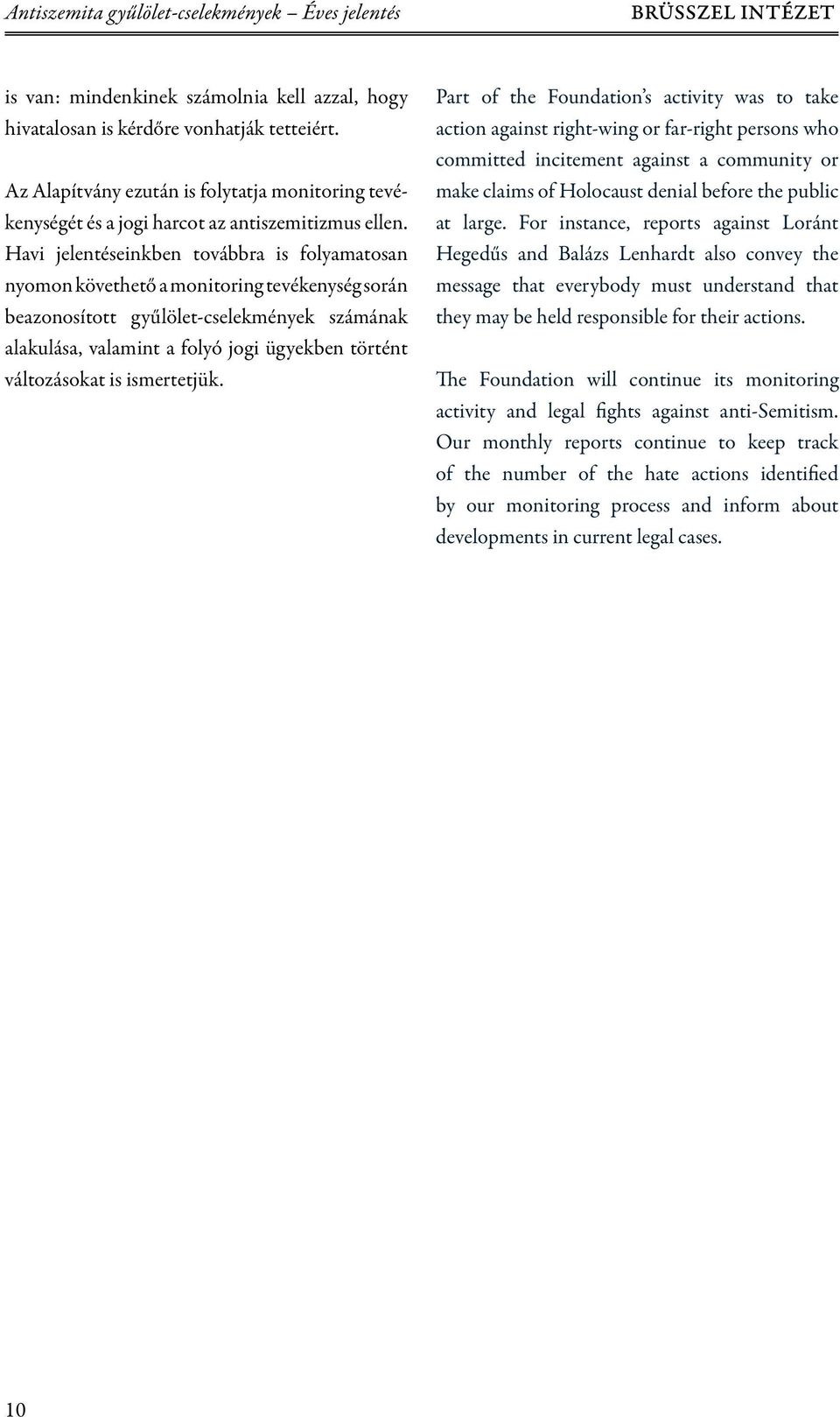 Havi jelentéseinkben továbbra is folyamatosan nyomon követhető a monitoring tevékenység során beazonosított gyűlölet-cselekmények számának alakulása, valamint a folyó jogi ügyekben történt
