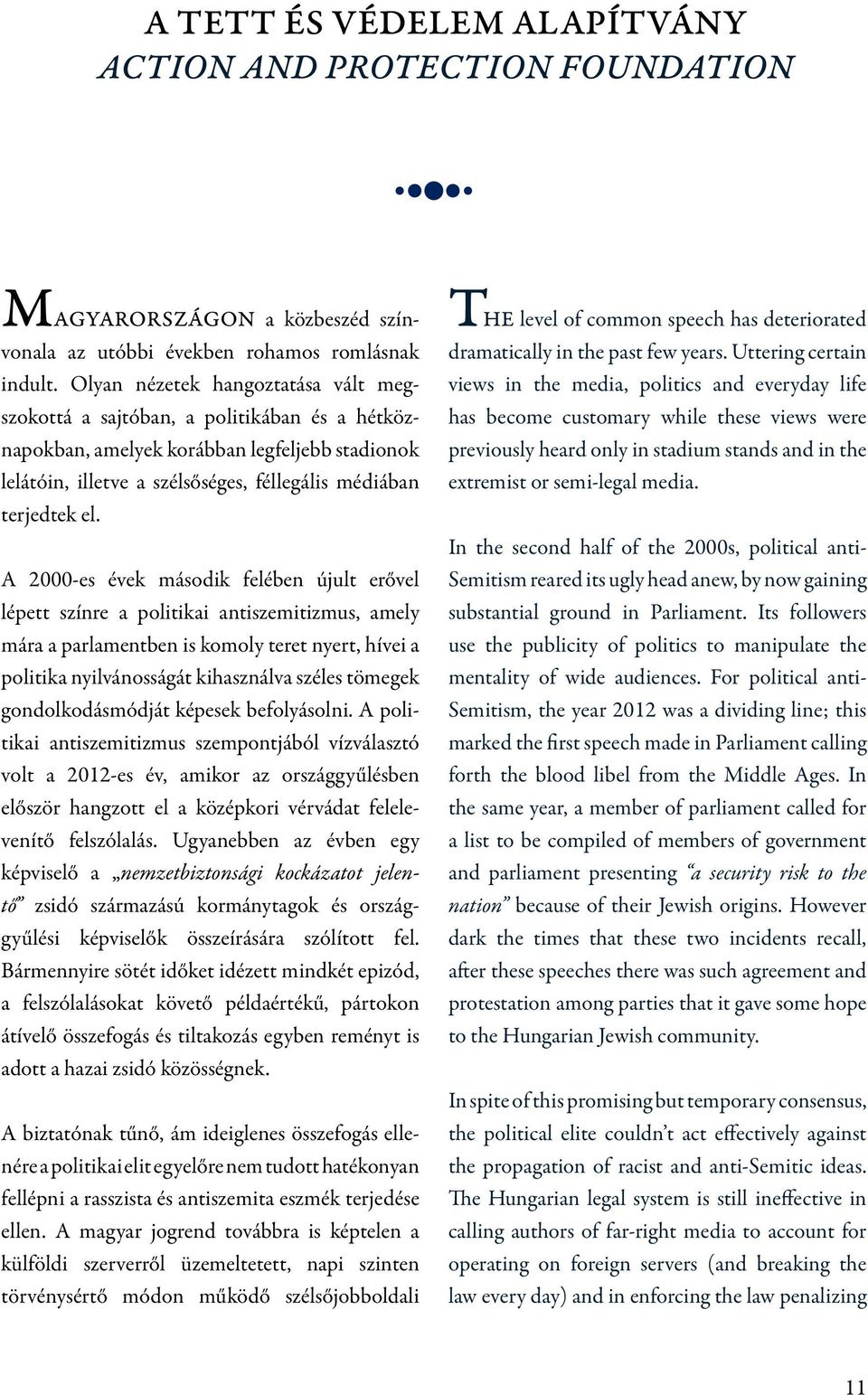 A 2000-es évek második felében újult erővel lépett színre a politikai antiszemitizmus, amely mára a parlamentben is komoly teret nyert, hívei a politika nyilvánosságát kihasználva széles tömegek