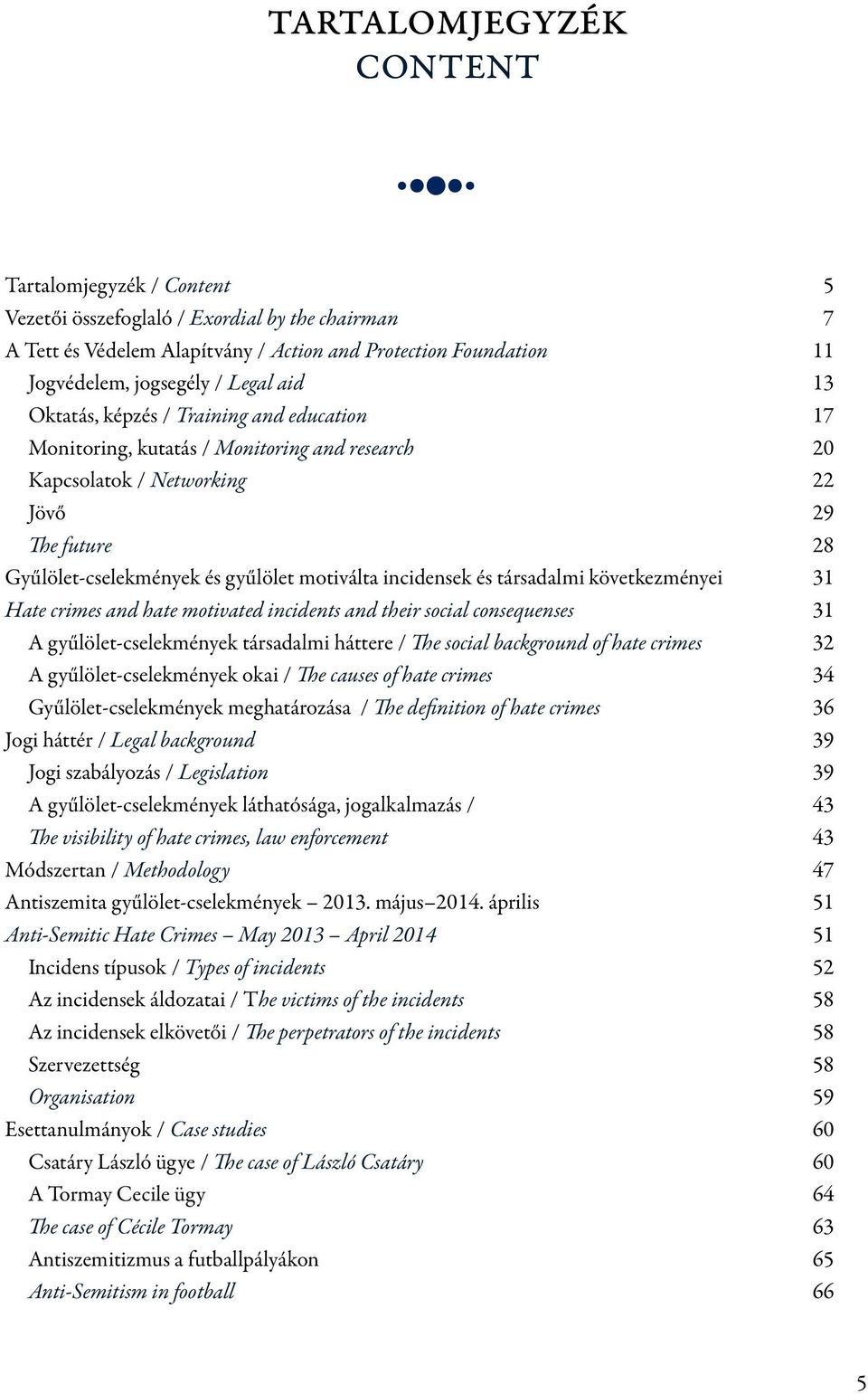 incidensek és társadalmi következményei 31 Hate crimes and hate motivated incidents and their social consequenses 31 A gyűlölet-cselekmények társadalmi háttere / The social background of hate crimes