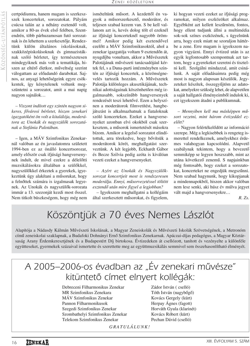 Rendeztünk külön általános iskolásoknak, szakközépiskolásoknak és gimnazistáknak szóló bérletet, így természetesen mindegyiknek más volt a tematikája, hiszen az eltérô életkor, mûveltség szerint