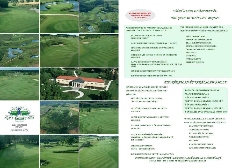 IS AN IDEAL LOCATION FOR HOSTING COMPANY AND PRIVATE EVENTS, SUCH AS: SHARES OR YEARLY MEMBERSHIP PRICE ON REQUEST DAILY GREEN FEE MONDAY TO FRIDAY 17 600 HUF BEGINNERS COURSE 18 HOURS ON 3 WEEKENDS