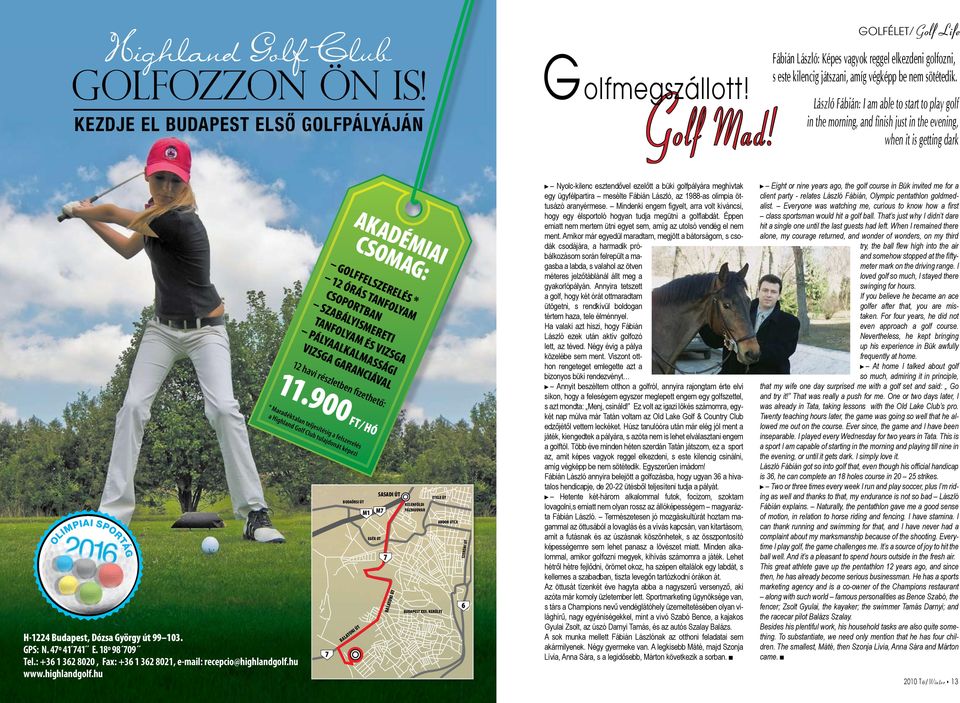 László Fábián: I am able to start to play golf in the morning, and finish just in the evening, when it is getting dark OLIMPIAI SPORTÁG H-1224 Budapest, Dózsa György út 99 103. GPS: N. 47º 41 741 E.