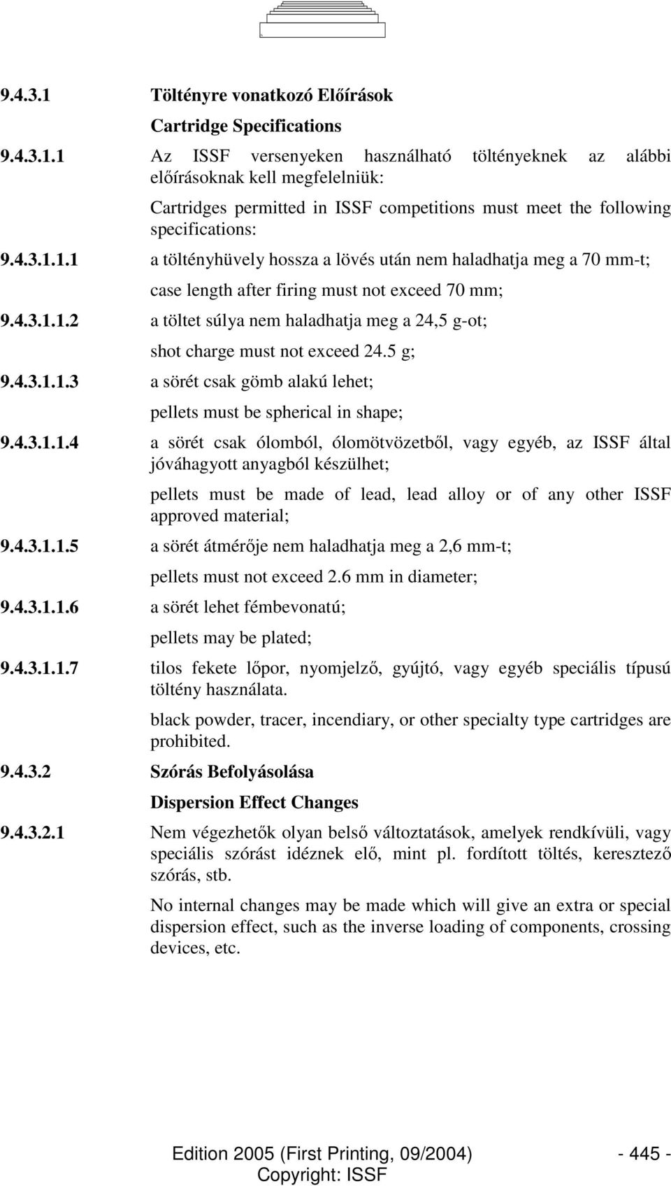 5 g; 9.4.3.1.1.3 a sörét csak gömb alakú lehet; pellets must be spherical in shape; 9.4.3.1.1.4 a sörét csak ólomból, ólomötvözetbıl, vagy egyéb, az ISSF által jóváhagyott anyagból készülhet; pellets must be made of lead, lead alloy or of any other ISSF approved material; 9.