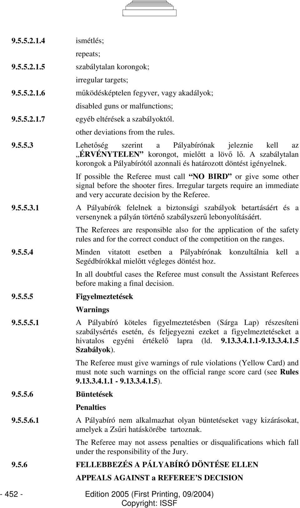 A szabálytalan korongok a Pályabírótól azonnali és határozott döntést igényelnek. If possible the Referee must call NO BIRD or give some other signal before the shooter fires.