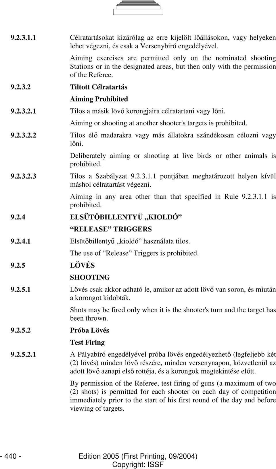 3.2 Tiltott Célratartás Aiming Prohibited 9.2.3.2.1 Tilos a másik lövı korongjaira célratartani vagy lıni. Aiming or shooting at another shooter's targets is prohibited. 9.2.3.2.2 Tilos élı madarakra vagy más állatokra szándékosan célozni vagy lıni.