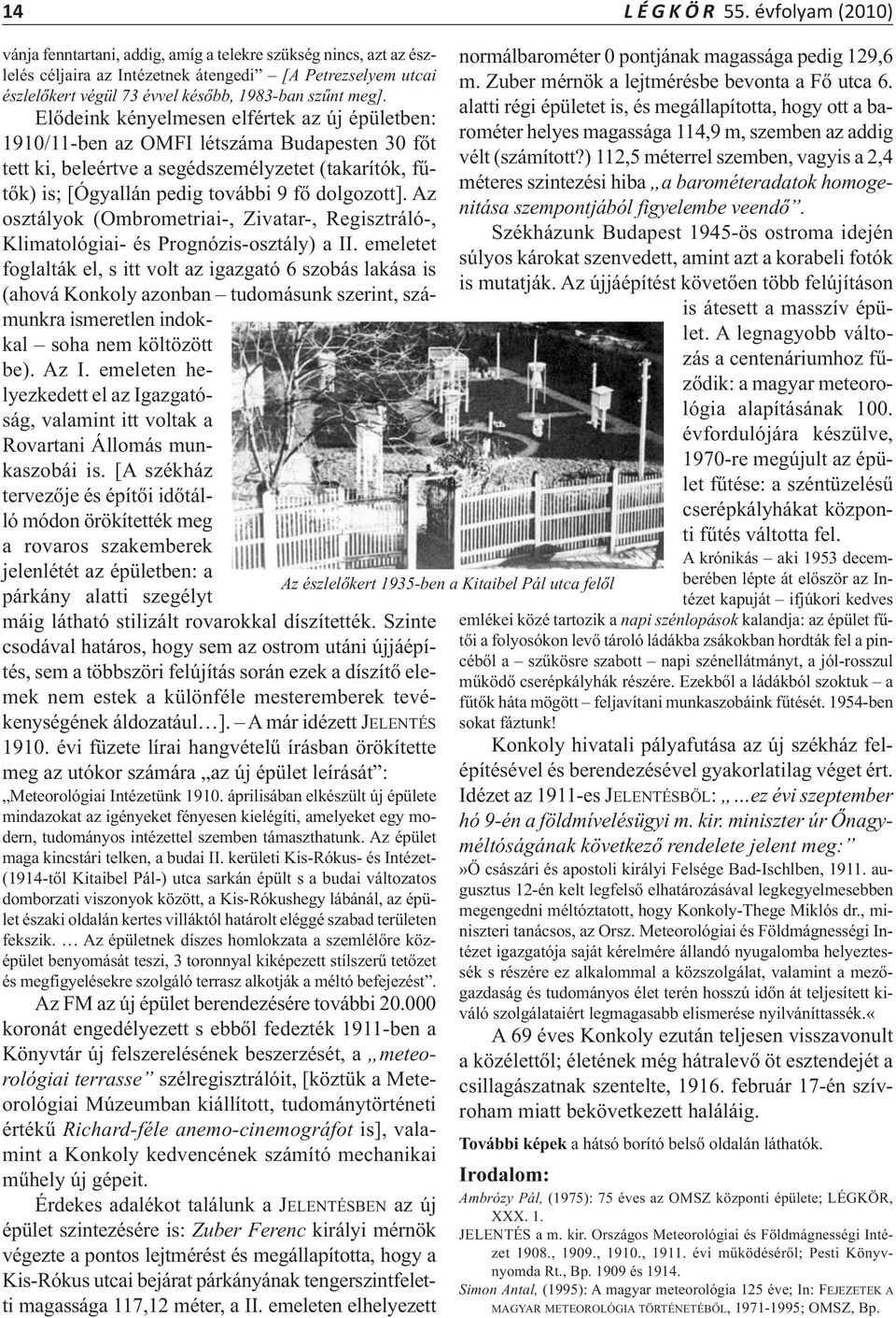 Elődeink kényelmesen elfértek az új épületben: 1910/11-ben az OMFI létszáma Budapesten 30 főt tett ki, beleértve a segédszemélyzetet (takarítók, fűtők) is; [Ógyallán pedig további 9 fő dolgozott].