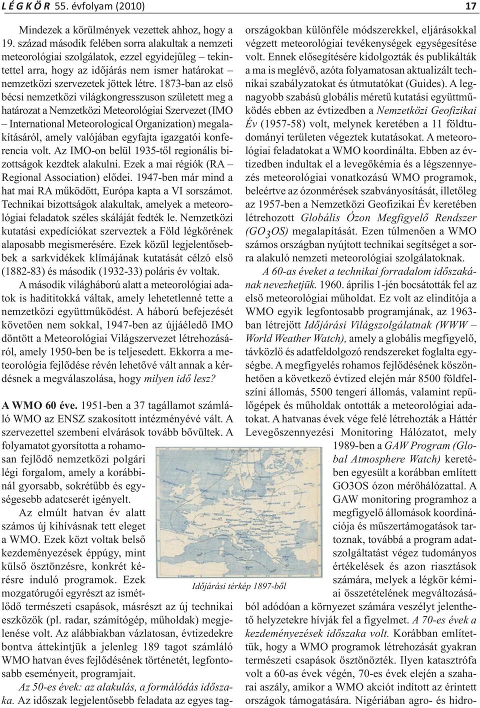 1873-ban az első bécsi nemzetközi világkongresszuson született meg a határozat a Nemzetközi Meteorológiai Szervezet (IMO International Meteorological Organization) megalakításáról, amely valójában