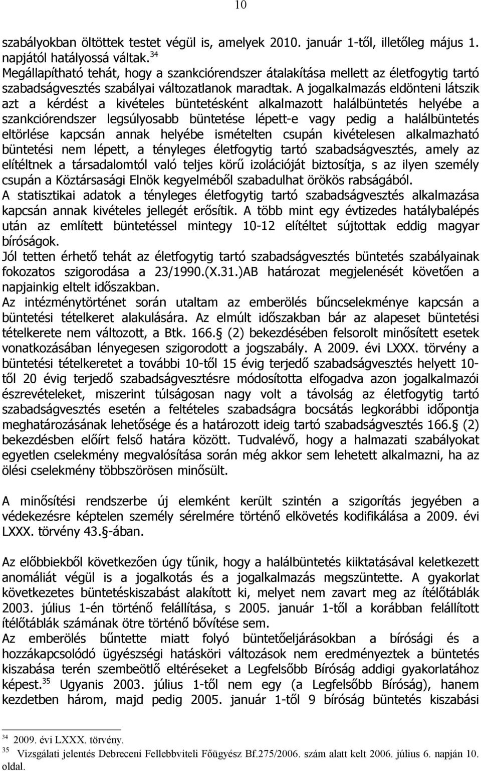 A jogalkalmazás eldönteni látszik azt a kérdést a kivételes büntetésként alkalmazott halálbüntetés helyébe a szankciórendszer legsúlyosabb büntetése lépett-e vagy pedig a halálbüntetés eltörlése