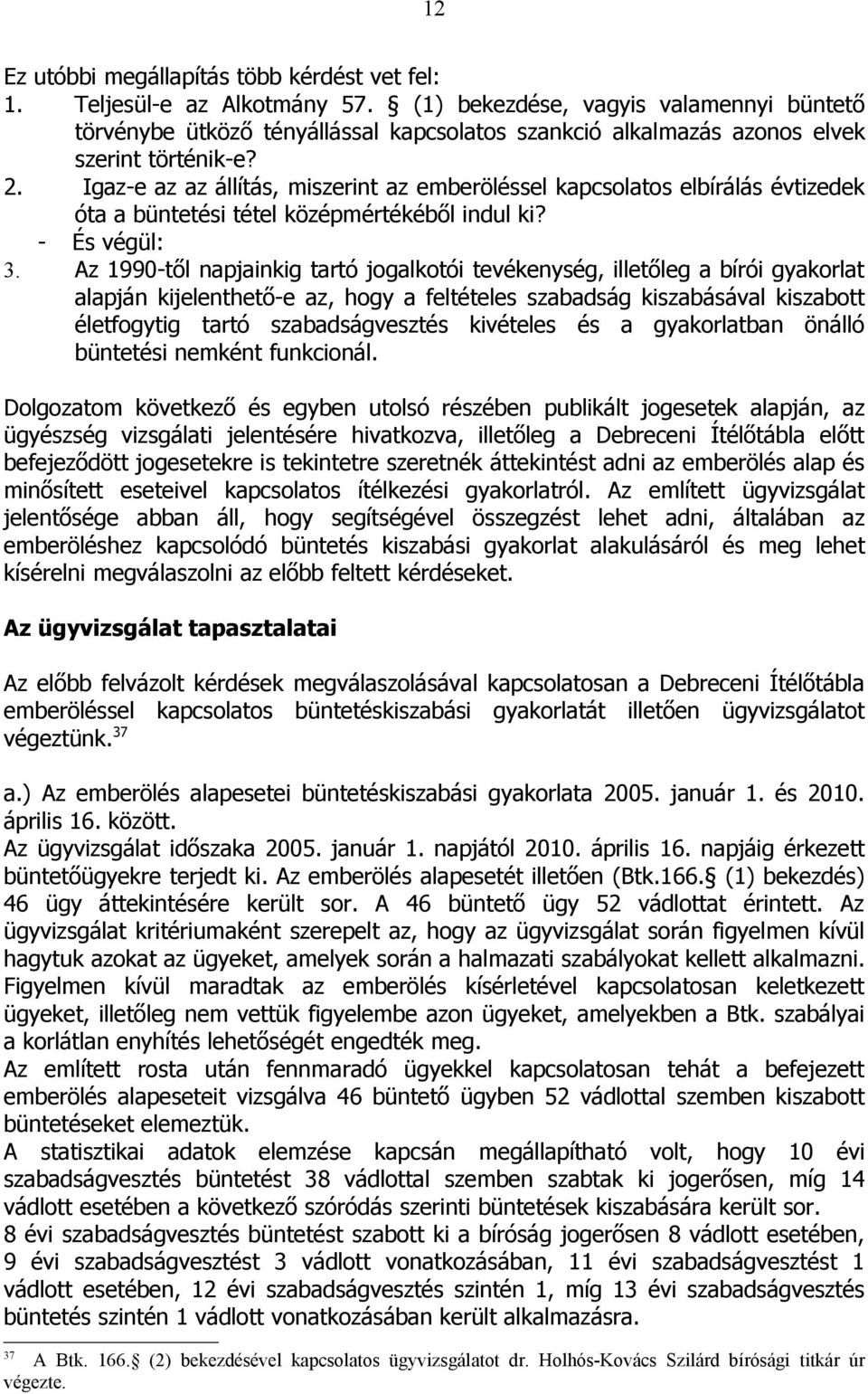 Igaz-e az az állítás, miszerint az emberöléssel kapcsolatos elbírálás évtizedek óta a büntetési tétel középmértékéből indul ki? - És végül: 3.