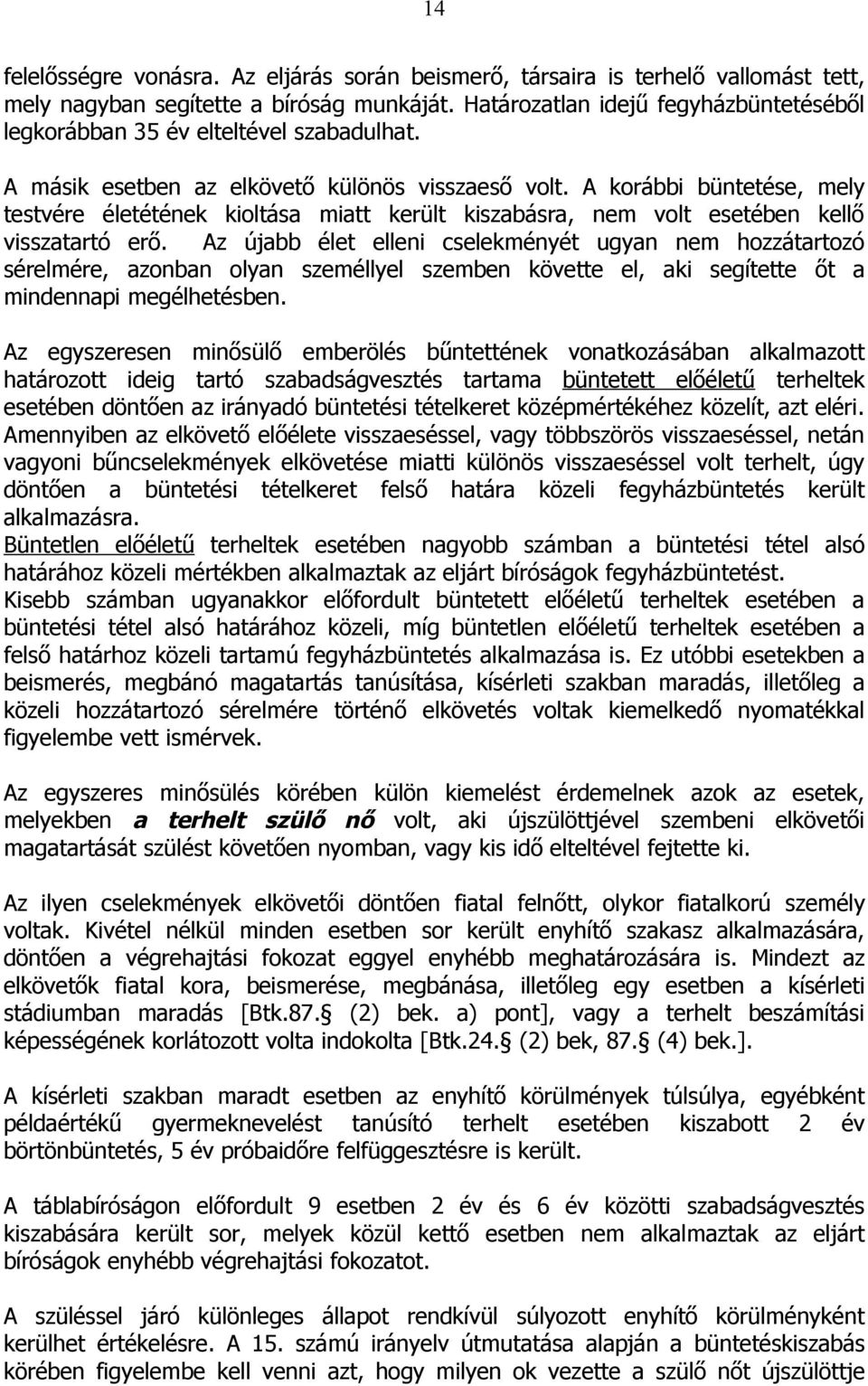 A korábbi büntetése, mely testvére életétének kioltása miatt került kiszabásra, nem volt esetében kellő visszatartó erő.