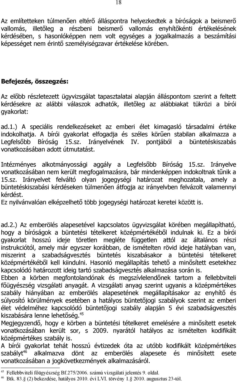 Befejezés, összegzés: Az előbb részletezett ügyvizsgálat tapasztalatai alapján álláspontom szerint a feltett kérdésekre az alábbi válaszok adhatók, illetőleg az alábbiakat tükrözi a bírói gyakorlat: