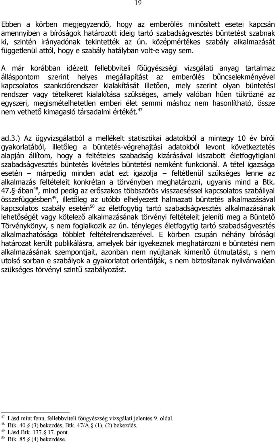 A már korábban idézett fellebbviteli főügyészségi vizsgálati anyag tartalmaz álláspontom szerint helyes megállapítást az emberölés bűncselekményével kapcsolatos szankciórendszer kialakítását