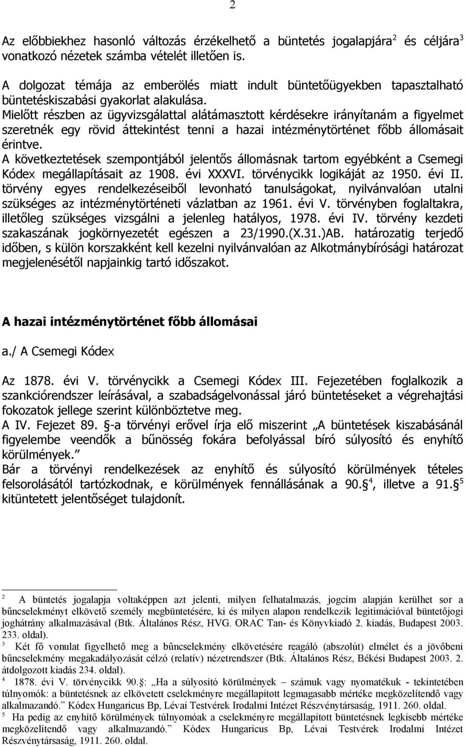 Mielőtt részben az ügyvizsgálattal alátámasztott kérdésekre irányítanám a figyelmet szeretnék egy rövid áttekintést tenni a hazai intézménytörténet főbb állomásait érintve.