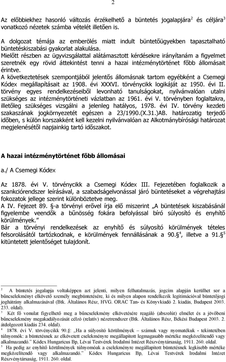 Mielőtt részben az ügyvizsgálattal alátámasztott kérdésekre irányítanám a figyelmet szeretnék egy rövid áttekintést tenni a hazai intézménytörténet főbb állomásait érintve.