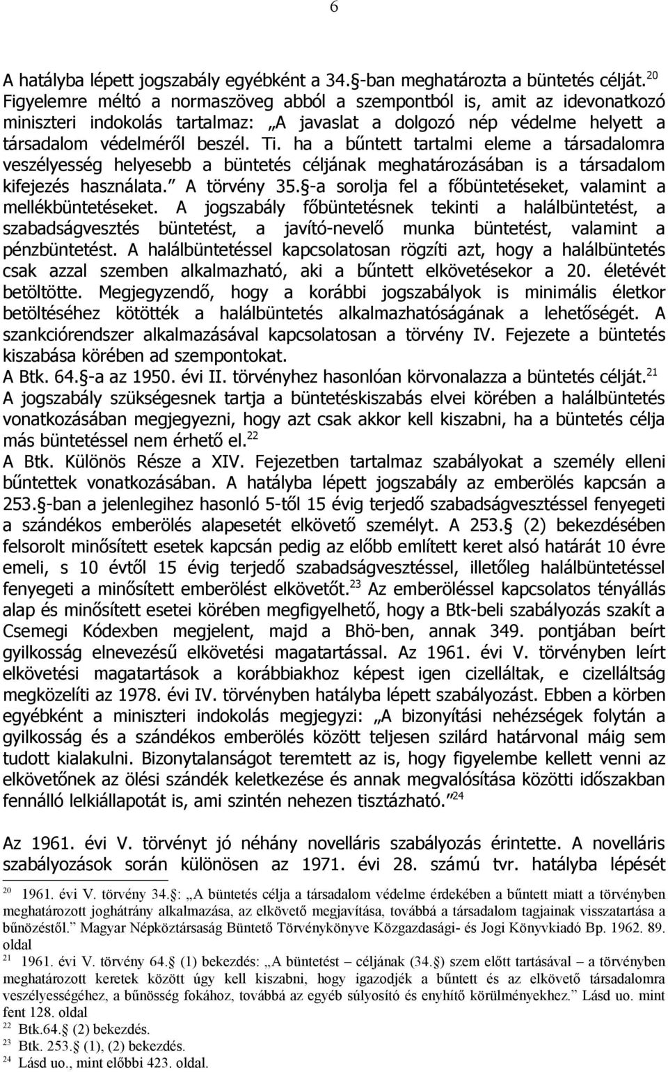 ha a bűntett tartalmi eleme a társadalomra veszélyesség helyesebb a büntetés céljának meghatározásában is a társadalom kifejezés használata. A törvény 35.