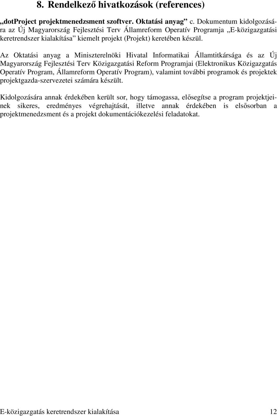 Az Oktatási anyag a Miniszterelnöki Hivatal Informatikai Államtitkársága és az Új Magyarország Fejlesztési Terv Közigazgatási Reform Programjai (Elektronikus Közigazgatás Operatív Program,