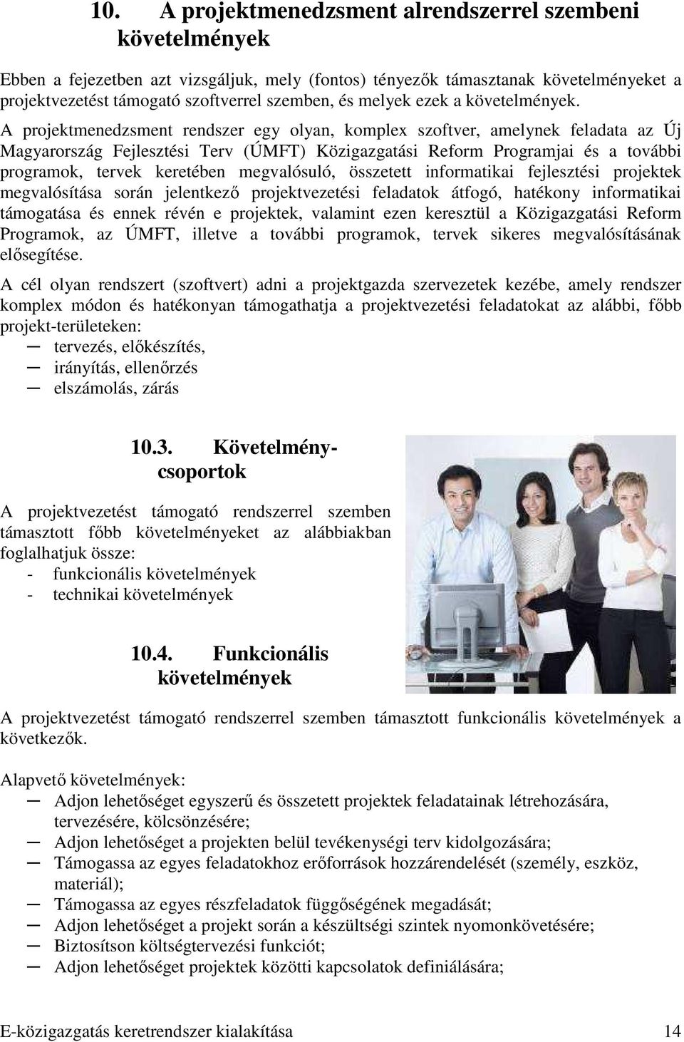 A projektmenedzsment rendszer egy olyan, komplex szoftver, amelynek feladata az Új Magyarország Fejlesztési Terv (ÚMFT) Közigazgatási Reform Programjai és a további programok, tervek keretében