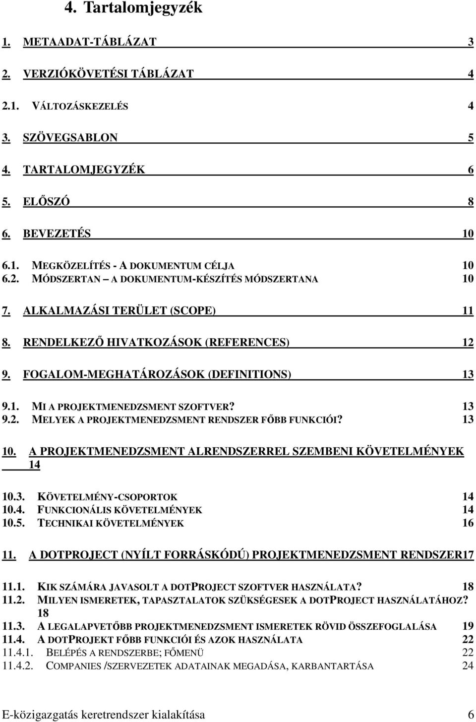 13 9.2. MELYEK A PROJEKTMENEDZSMENT RENDSZER FİBB FUNKCIÓI? 13 10. A PROJEKTMENEDZSMENT ALRENDSZERREL SZEMBENI KÖVETELMÉNYEK 14 10.3. KÖVETELMÉNY-CSOPORTOK 14 10.4. FUNKCIONÁLIS KÖVETELMÉNYEK 14 10.5.