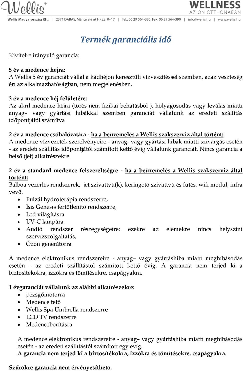 3 év a medence héj felületére: Az akril medence héjra (törés nem fizikai behatásból ), hólyagosodás vagy leválás miatti anyag vagy gyártási hibákkal szemben garanciát vállalunk az eredeti szállítás