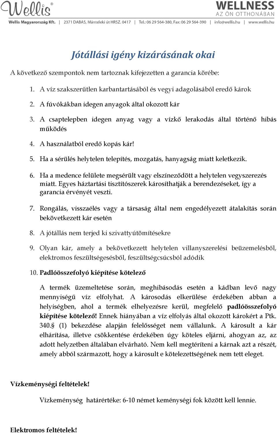 Ha a sérülés helytelen telepítés, mozgatás, hanyagság miatt keletkezik. 6. Ha a medence felülete megsérült vagy elszíneződött a helytelen vegyszerezés miatt.