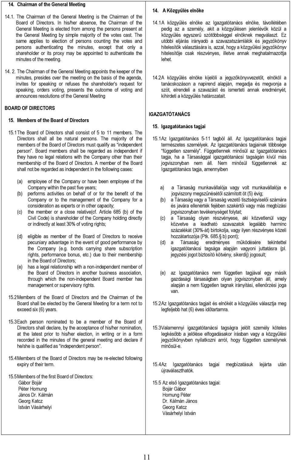 The same applies to election of persons counting the votes and persons authenticating the minutes, except that only a shareholder or its proxy may be appointed to authenticate the minutes of the