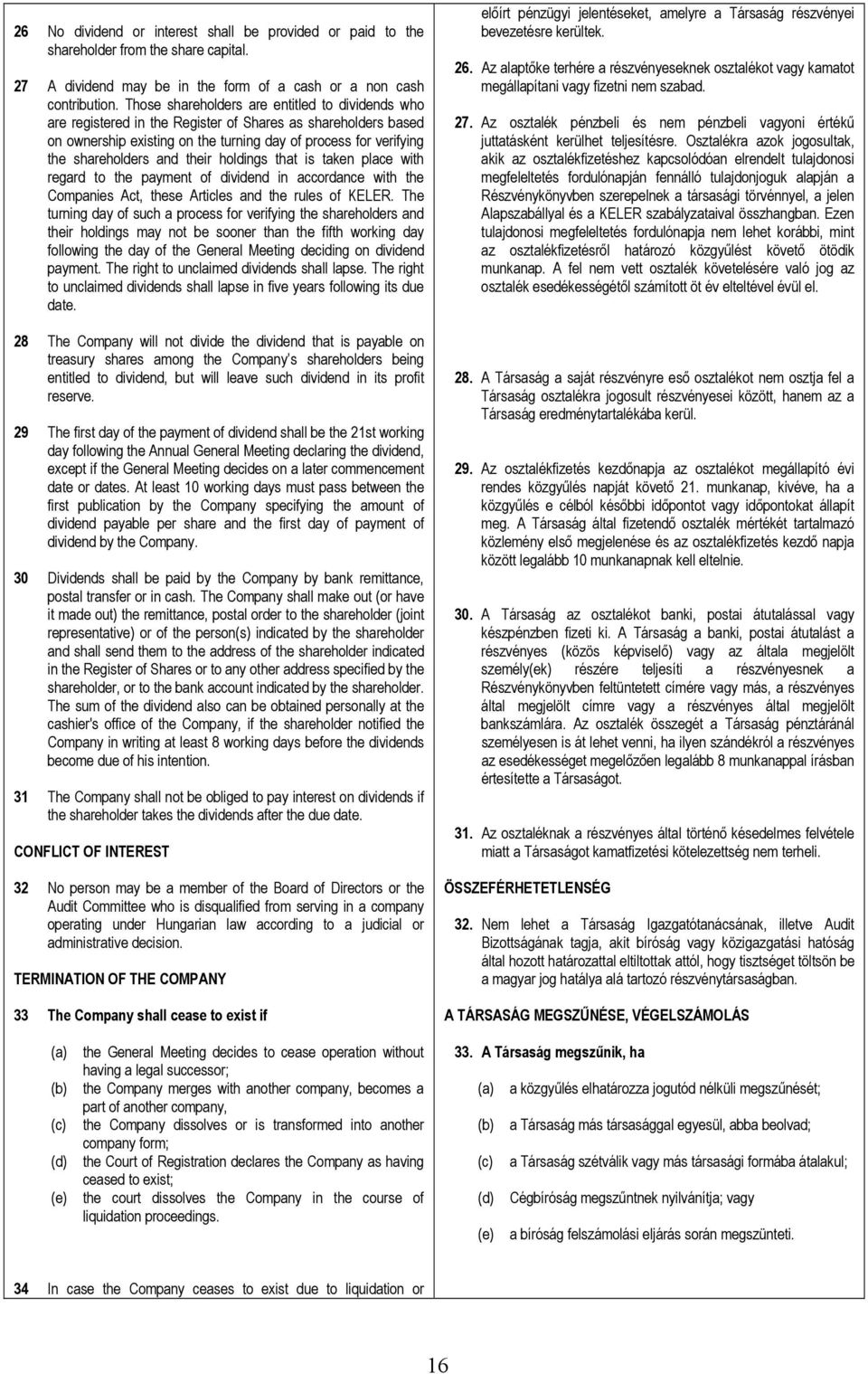 their holdings that is taken place with regard to the payment of dividend in accordance with the Companies Act, these Articles and the rules of KELER.