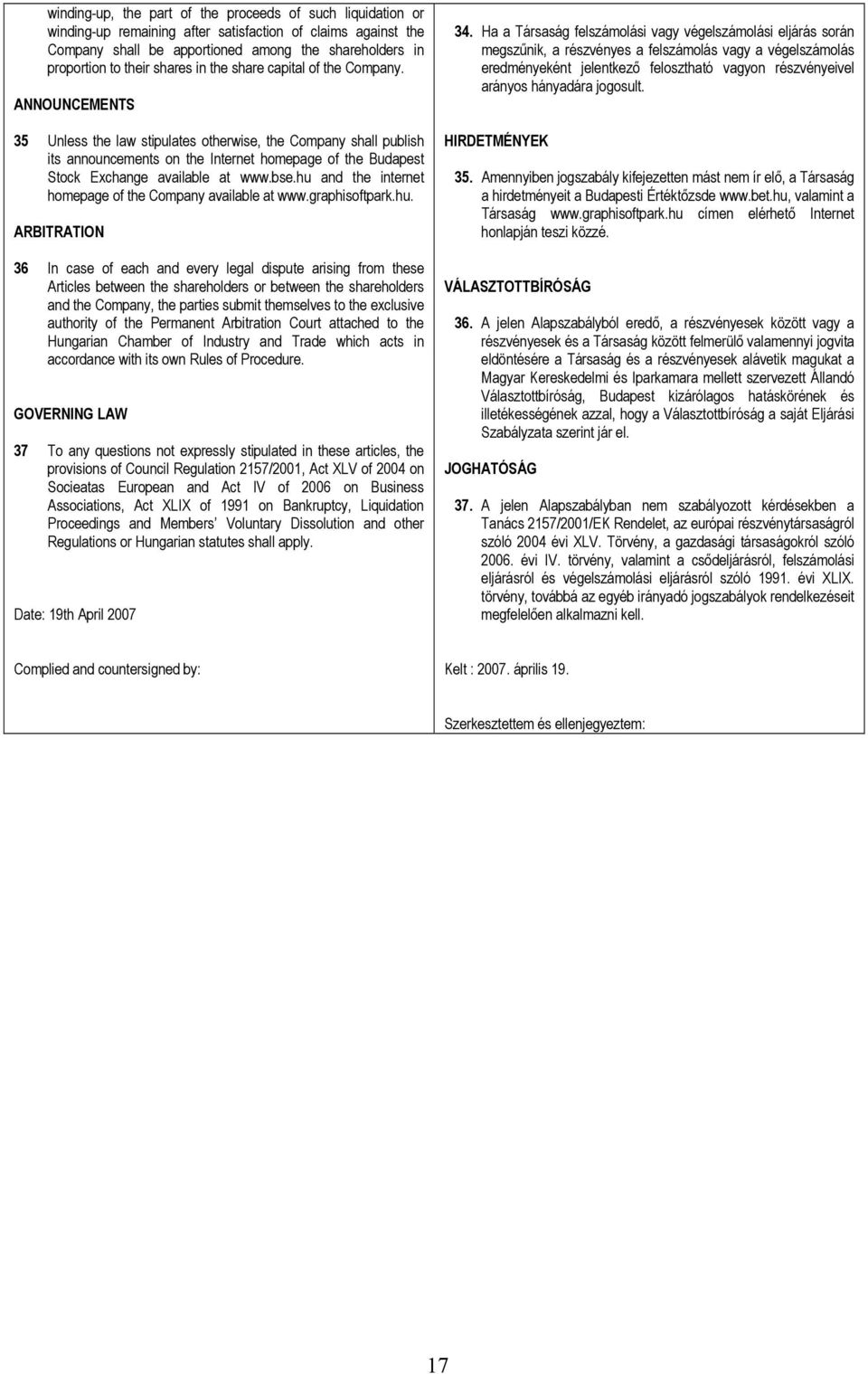 ANNOUNCEMENTS 35 Unless the law stipulates otherwise, the Company shall publish its announcements on the Internet homepage of the Budapest Stock Exchange available at www.bse.