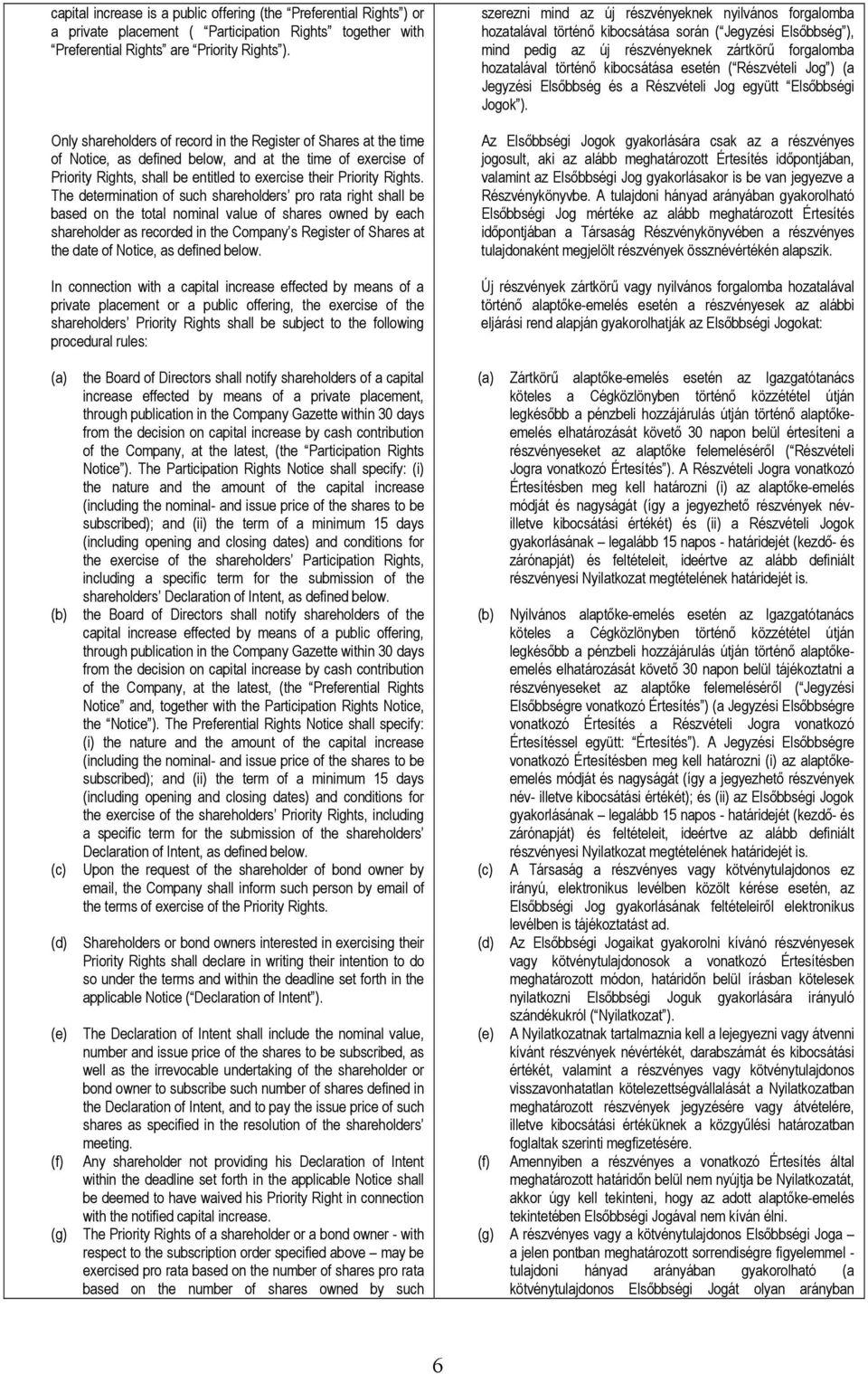 The determination of such shareholders pro rata right shall be based on the total nominal value of shares owned by each shareholder as recorded in the Company s Register of Shares at the date of