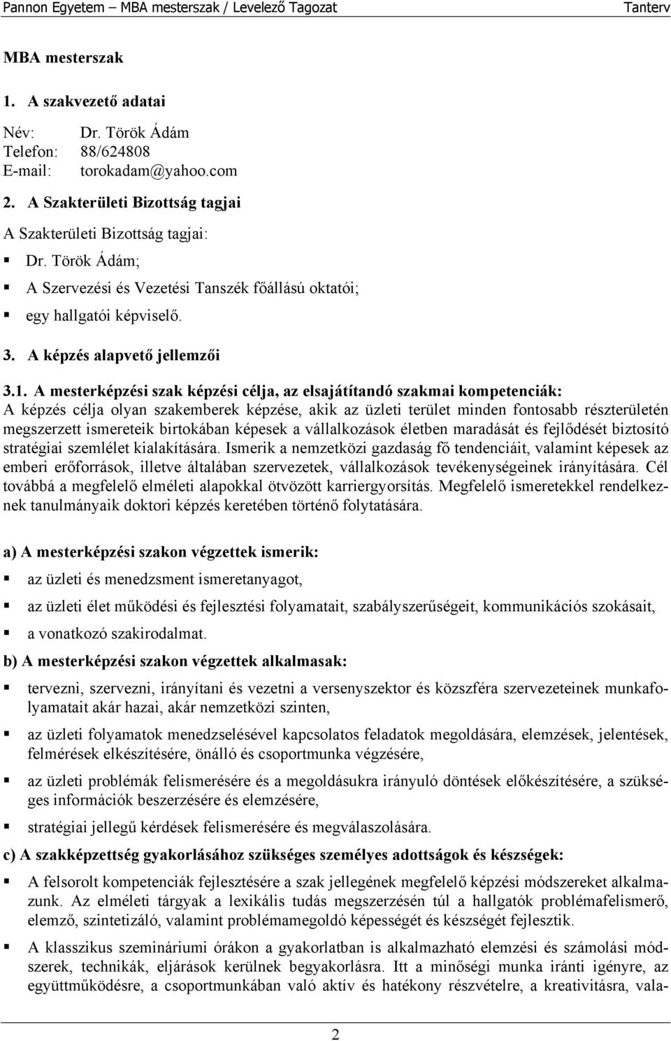 A mesterképzési szak képzési célja, az elsajátítandó szakmai kompetenciák: A képzés célja olyan szakemberek képzése, akik az üzleti terület minden fontosabb részterületén megszerzett ismereteik