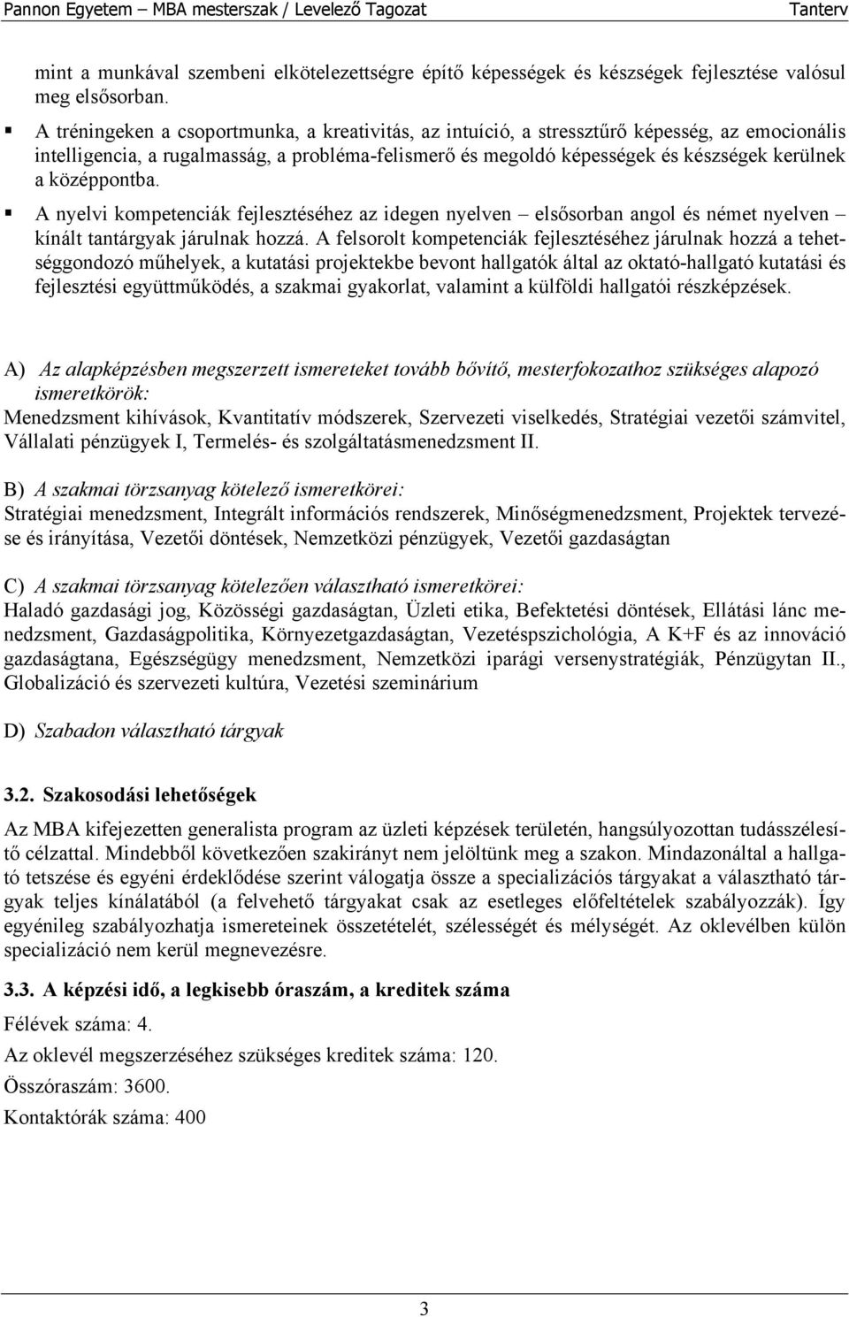 középpontba. A nyelvi kompetenciák fejlesztéséhez az idegen nyelven elsősorban angol és német nyelven kínált tantárgyak járulnak hozzá.