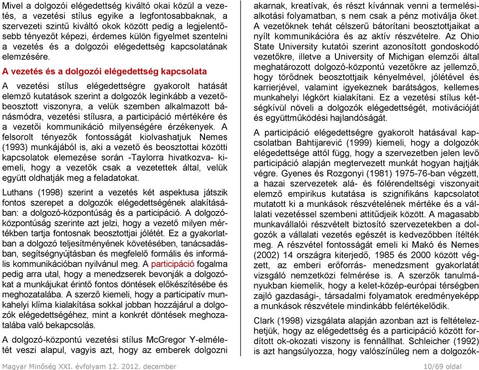 A vezetés és a dolgozói elégedettség kapcsolata A vezetési stílus elégedettségre gyakorolt hatását elemző kutatások szerint a dolgozók leginkább a vezetőbeosztott viszonyra, a velük szemben