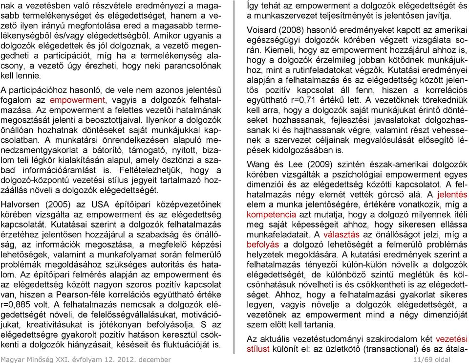 A participációhoz hasonló, de vele nem azonos jelentésű fogalom az empowerment, vagyis a dolgozók felhatalmazása. Az empowerment a felettes vezetői hatalmának megosztását jelenti a beosztottjaival.