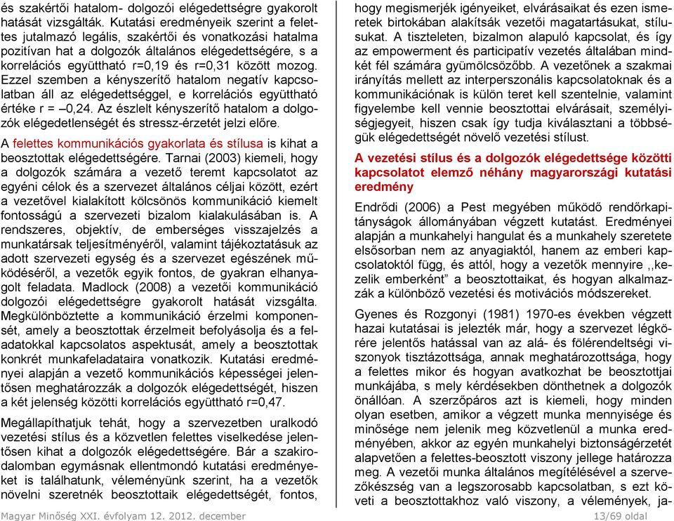 mozog. Ezzel szemben a kényszerítő hatalom negatív kapcsolatban áll az elégedettséggel, e korrelációs együttható értéke r = 0,24.